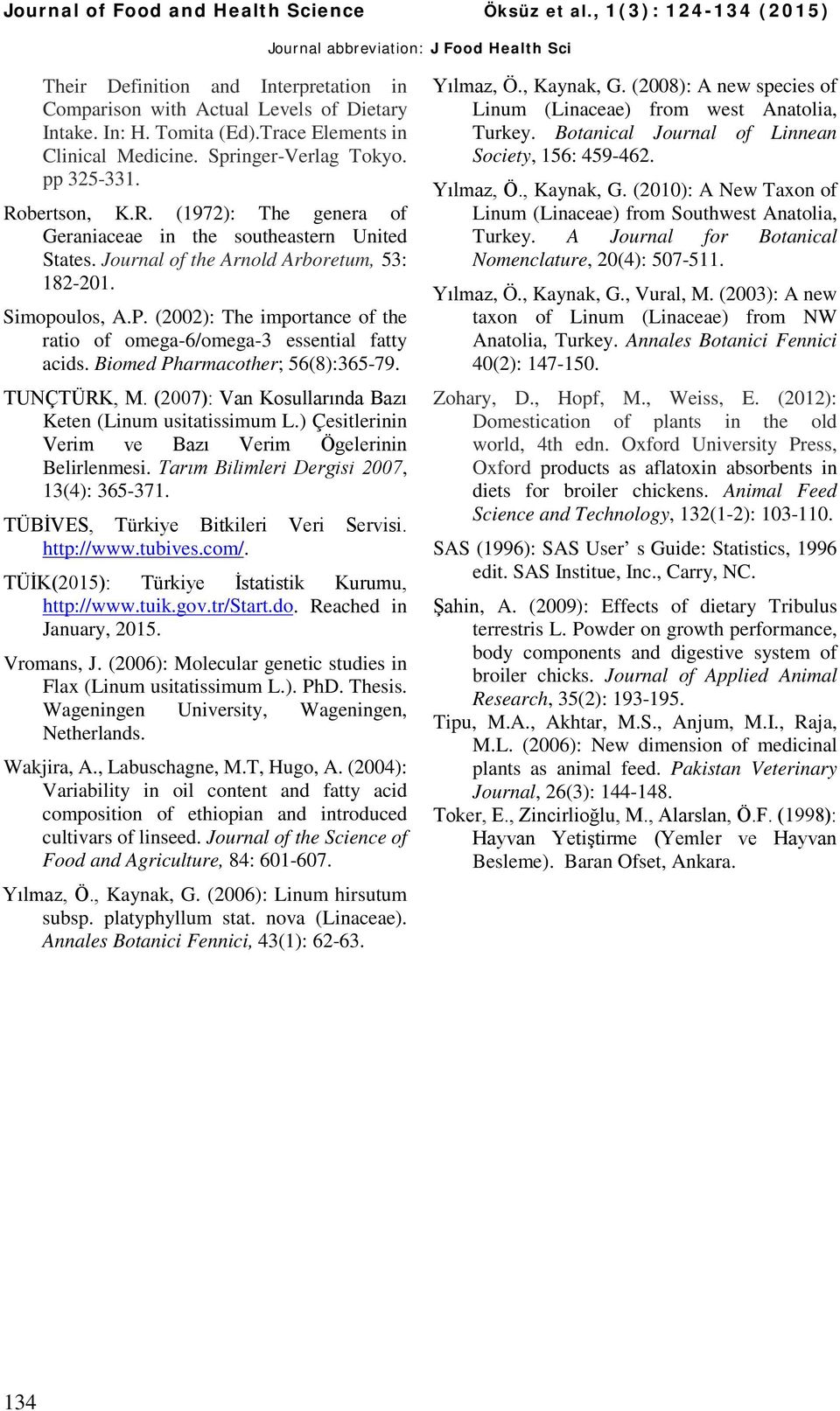 (2002): The importance of the ratio of omega-6/omega-3 essential fatty acids. Biomed Pharmacother; 56(8):365-79. TUNÇTÜRK, M. (2007): Van Kosullarında Bazı Keten (Linum usitatissimum L.