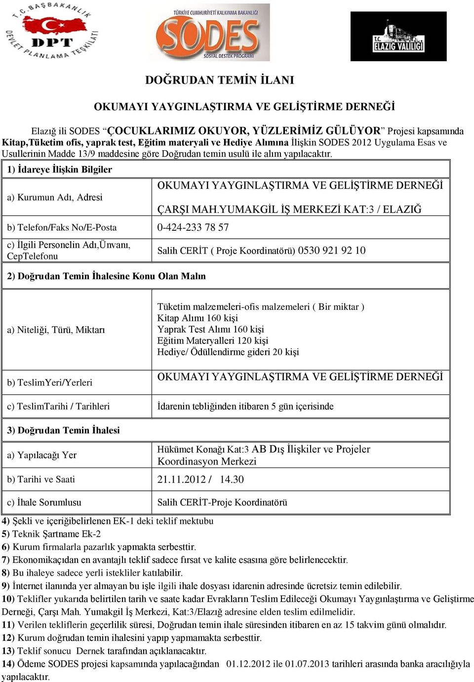 1) İdareye İlişkin Bilgiler a) Kurumun Adı, Adresi b) Telefon/Faks No/E-Posta 0-424-233 78 57 c) İlgili Personelin Adı,Ünvanı, CepTelefonu 2) Doğrudan Temin İhalesine Konu Olan Malın ÇARŞI MAH.