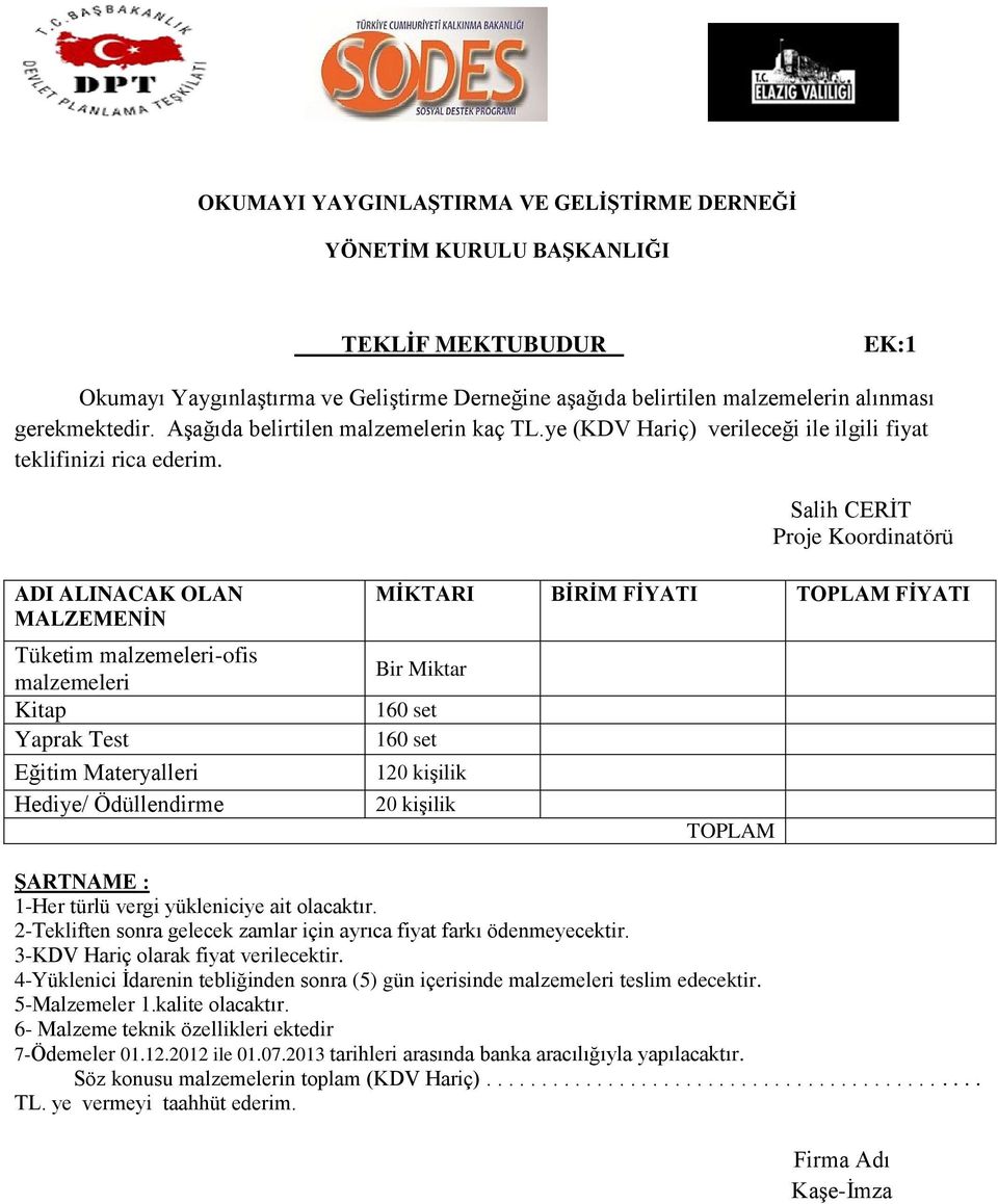 Salih CERİT Proje Koordinatörü ADI ALINACAK OLAN MALZEMENİN Tüketim malzemeleri-ofis malzemeleri Kitap Yaprak Test Eğitim Materyalleri Hediye/ Ödüllendirme MİKTARI BİRİM FİYATI TOPLAM FİYATI Bir