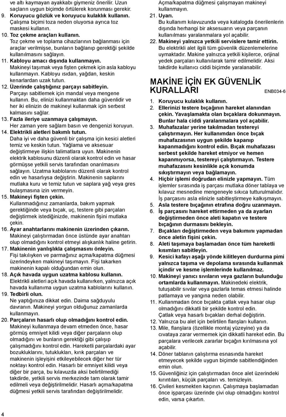 Toz çekme ve toplama cihazlarının bağlanması için araçlar verilmişse, bunların bağlanıp gerektiği şekilde kullanılmasını sağlayın.. Kabloyu amacı dışında kullanmayın.