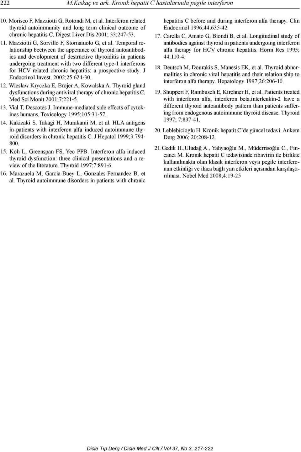 Temporal relationship beetween the apperance of thyroid autoantibodies and devolopment of destrüctive thyroiditis in patients undergoing treatment with two different type-1 interferons for HCV