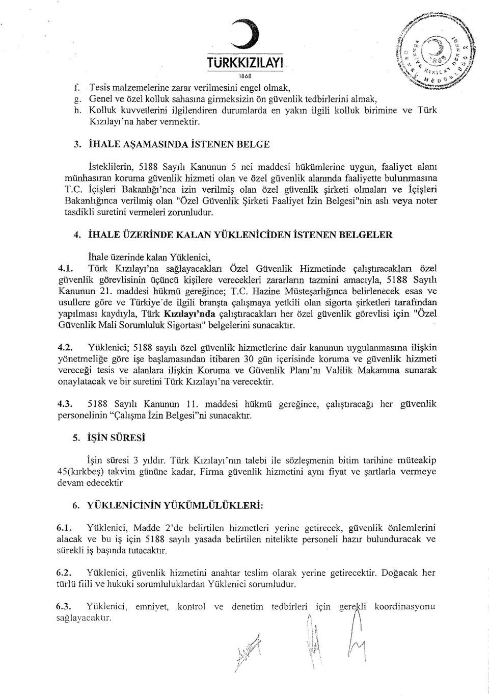 İHALE AŞAMASINDA İSTENEN BELGE İsteklilerin, 5188 Sayılı Kanunun 5 nci maddesi hükümlerine uygun, faaliyet alanı münhasıran korama güvenlik hizmeti olan ve özel güvenlik alanında faaliyette