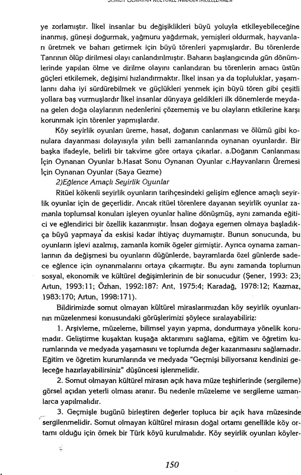 yapmışlardır. Bu törenlerde Tanrının ölüp dirilmesi olayı canlandırılmıştır.