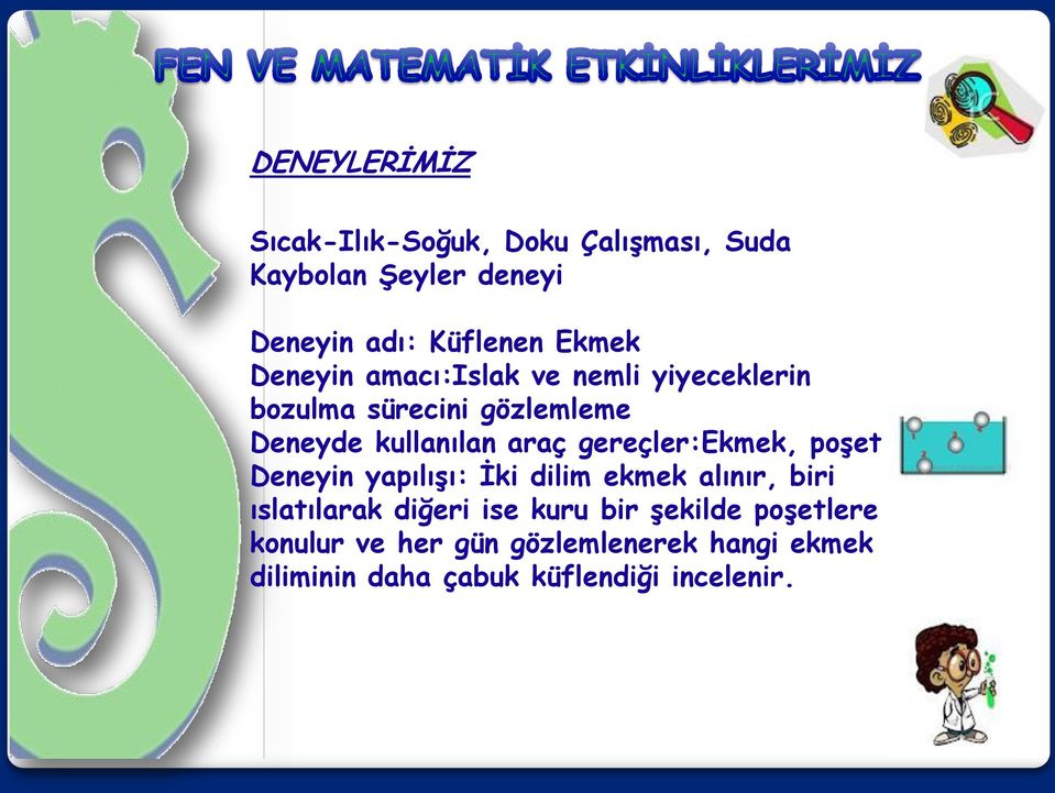 gereçler:ekmek, poşet Deneyin yapılışı: İki dilim ekmek alınır, biri ıslatılarak diğeri ise kuru bir