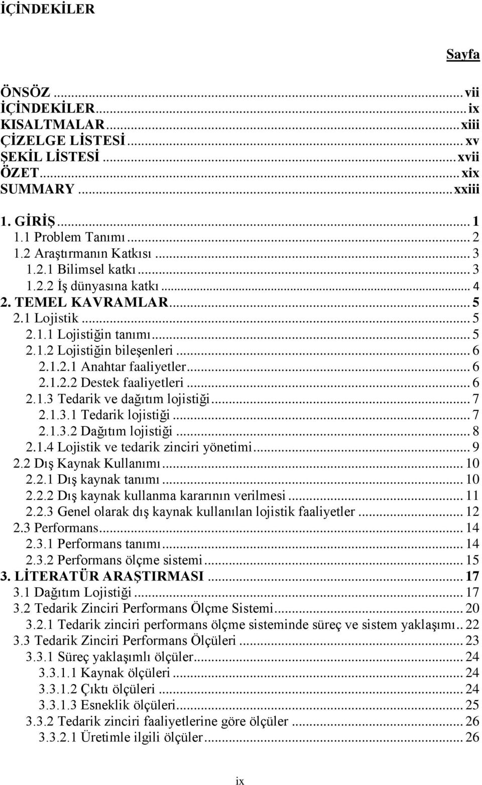 .. 6 2.1.2.2 Destek faaliyetleri... 6 2.1.3 Tedarik ve dağıtım lojistiği... 7 2.1.3.1 Tedarik lojistiği... 7 2.1.3.2 Dağıtım lojistiği... 8 2.1.4 Lojistik ve tedarik zinciri yönetimi... 9 2.