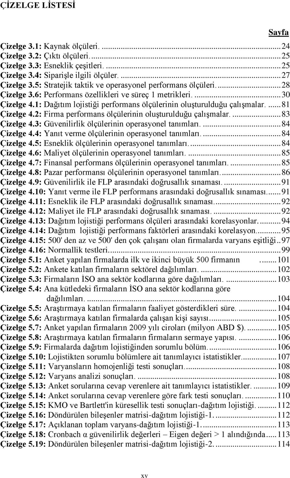 1: Dağıtım lojistiği performans ölçülerinin oluģturulduğu çalıģmalar.... 81 Çizelge 4.2: Firma performans ölçülerinin oluģturulduğu çalıģmalar.... 83 Çizelge 4.