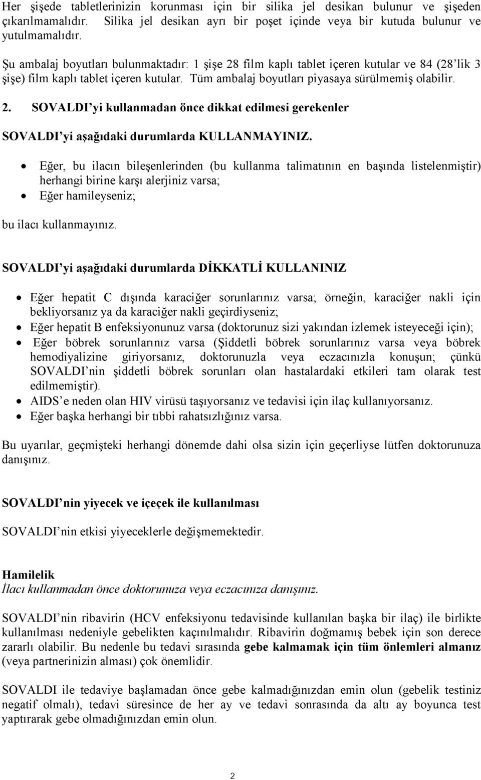 Eğer, bu ilacın bileşenlerinden (bu kullanma talimatının en başında listelenmiştir) herhangi birine karşı alerjiniz varsa; Eğer hamileyseniz; bu ilacı kullanmayınız.