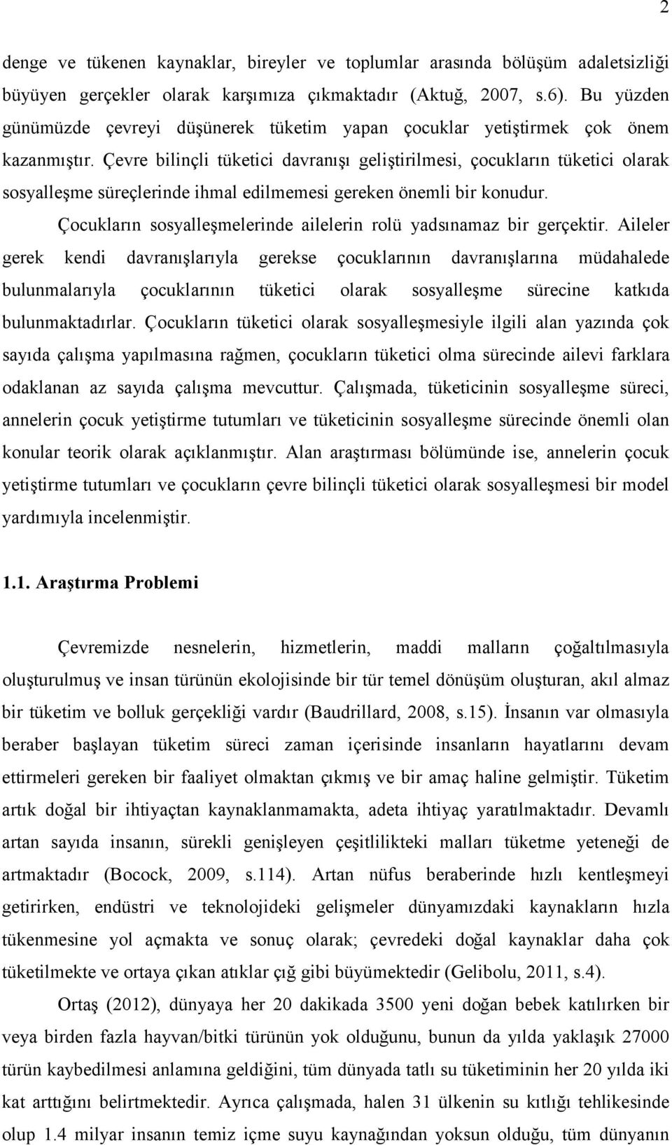 Çevre bilinçli tüketici davranışı geliştirilmesi, çocukların tüketici olarak sosyalleşme süreçlerinde ihmal edilmemesi gereken önemli bir konudur.