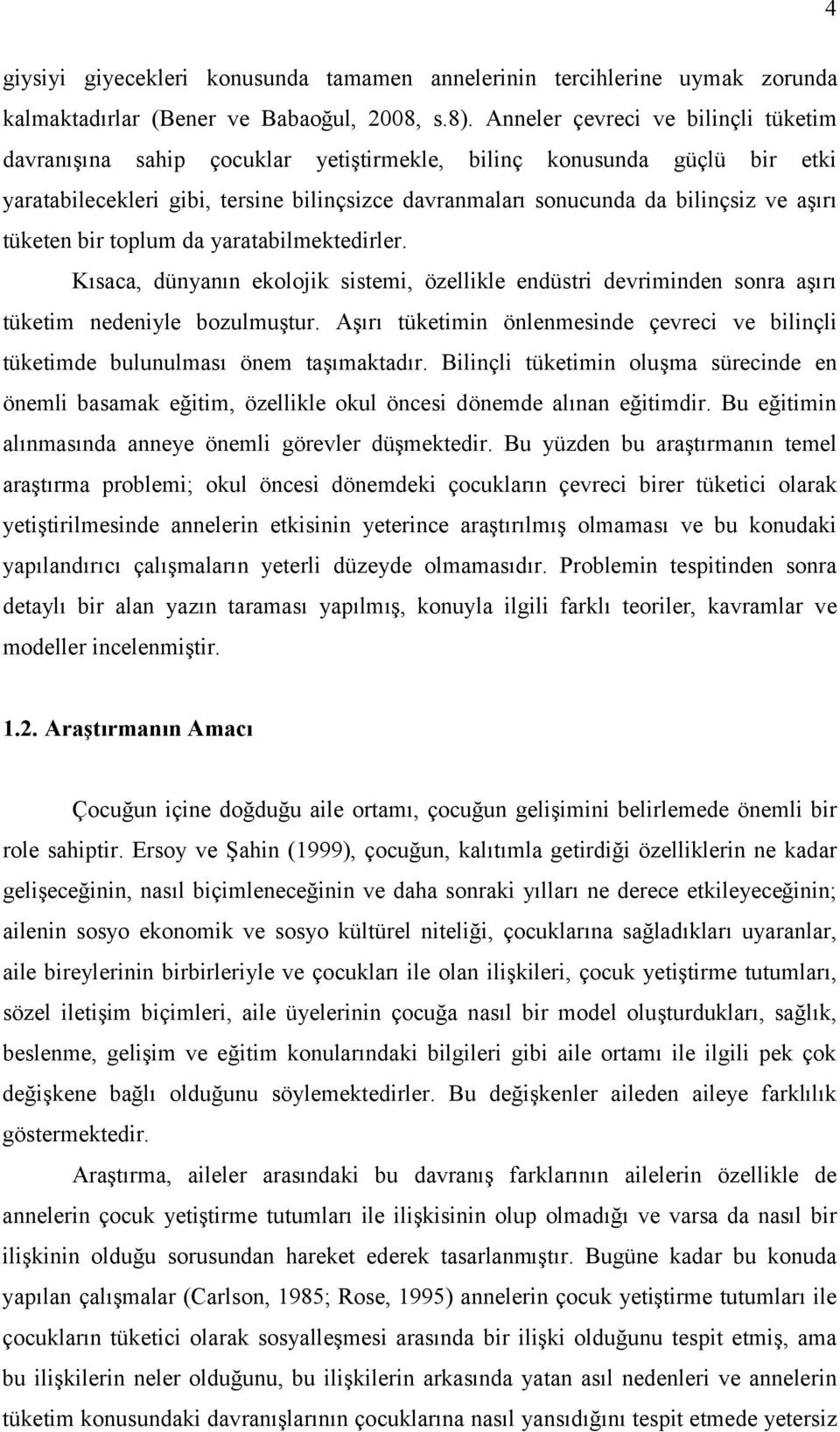 tüketen bir toplum da yaratabilmektedirler. Kısaca, dünyanın ekolojik sistemi, özellikle endüstri devriminden sonra aşırı tüketim nedeniyle bozulmuştur.