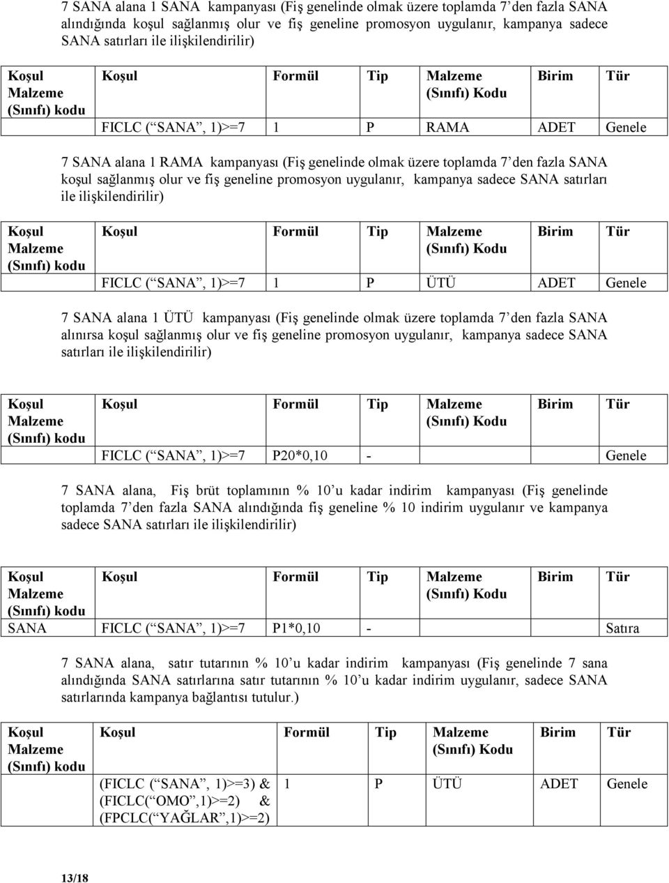 promosyon uygulanır, kampanya sadece SANA satırları ile ilişkilendirilir) Formül Tip FICLC ( SANA, 1)>=7 1 P ÜTÜ ADET Genele 7 SANA alana 1 ÜTÜ kampanyası (Fiş genelinde olmak üzere toplamda 7 den