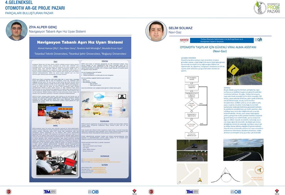 com Navigasyon Tabanlı Aşırı Hız Uyarı Sistemi Ahmet Hamza ÇiSçi 1, Ziya Alper Genç 2, İbrahim Halil Miraloğlu 3, Mustafa Ercan Uçar 1 1 İstanbul Teknik Üniversitesi, 2 İstanbul Şehir Üniversitesi, 3