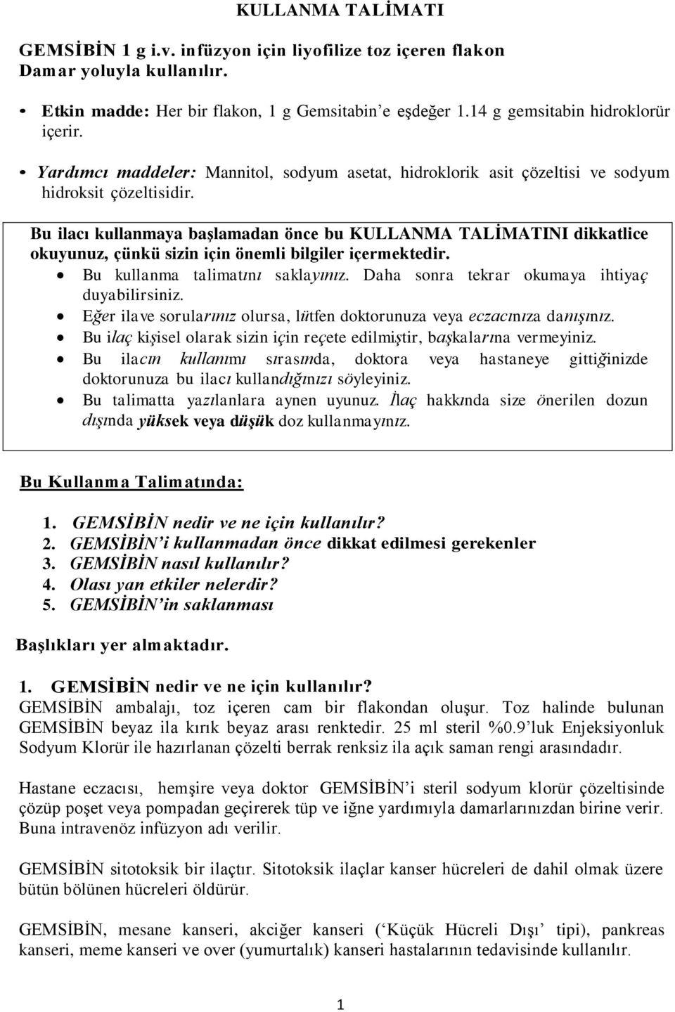 Bu ilacı kullanmaya başlamadan önce bu KULLANMA TALİMATINI dikkatlice okuyunuz, çünkü sizin için önemli bilgiler içermektedir. Bu kullanma talimatını saklayınız.