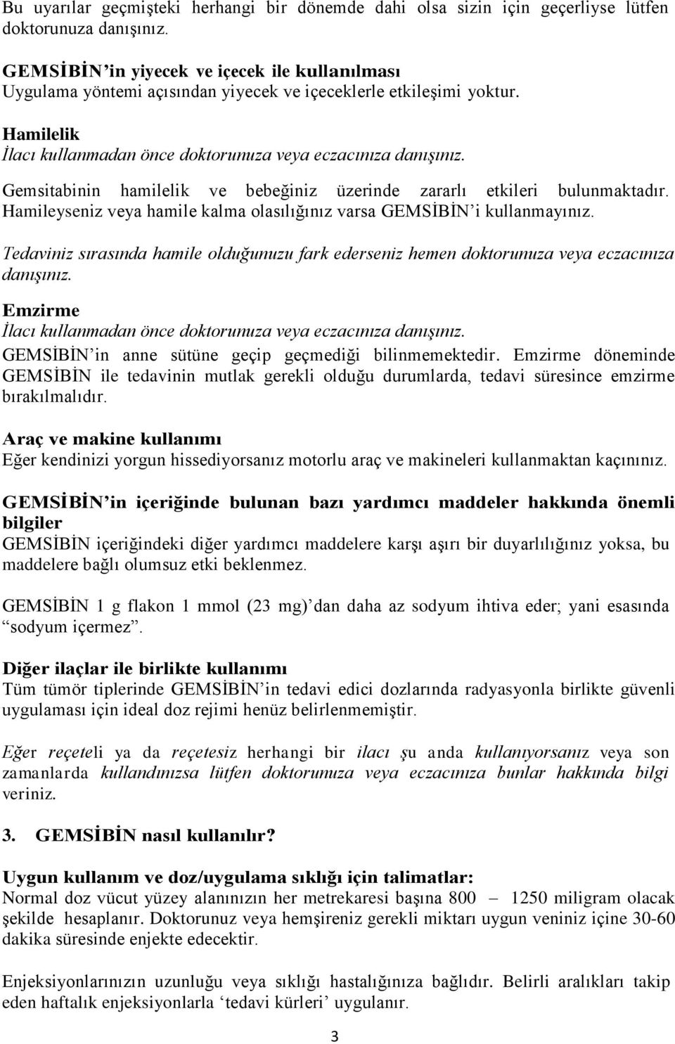 Gemsitabinin hamilelik ve bebeğiniz üzerinde zararlı etkileri bulunmaktadır. Hamileyseniz veya hamile kalma olasılığınız varsa GEMSİBİN i kullanmayınız.