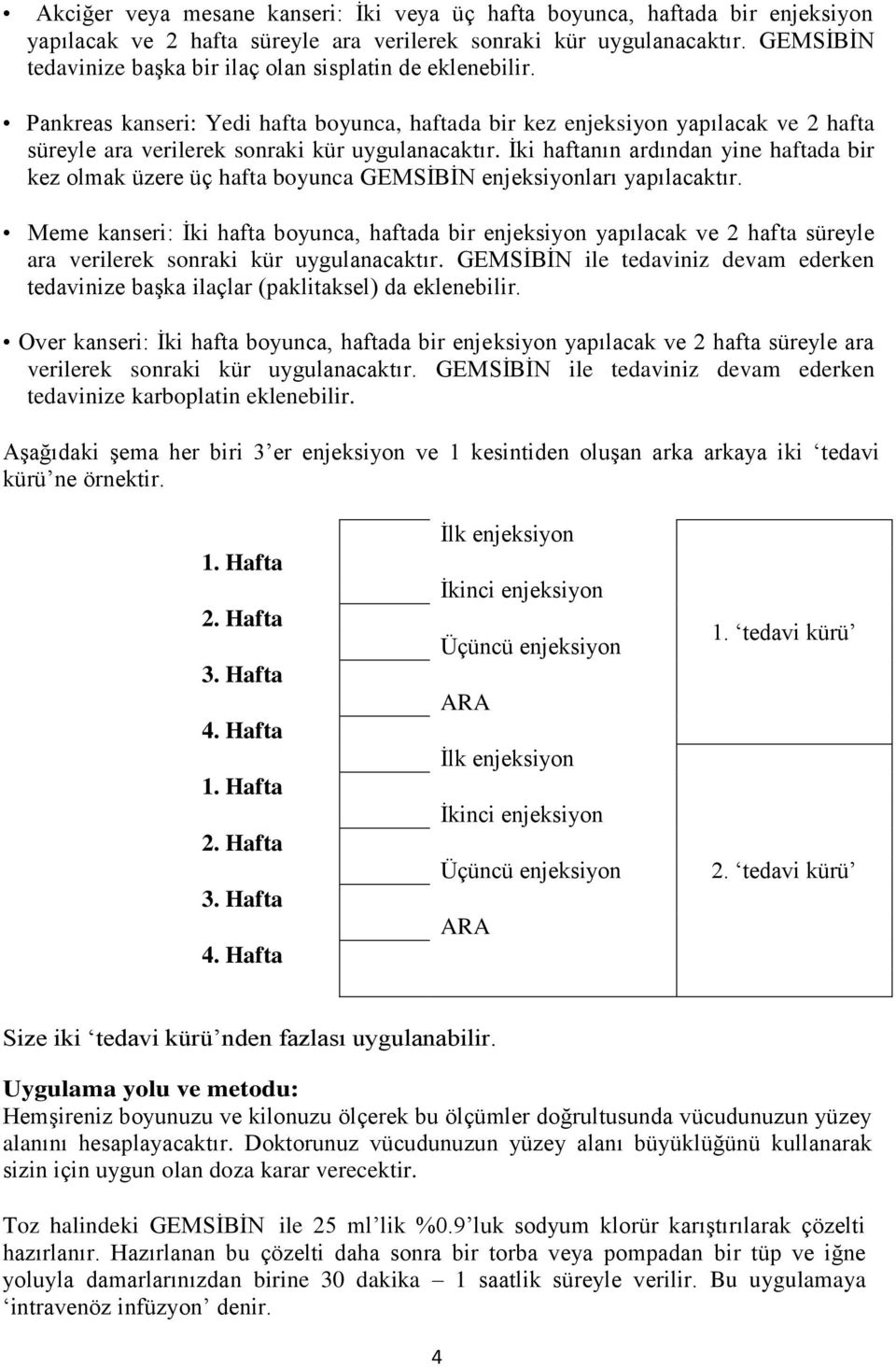 Pankreas kanseri: Yedi hafta boyunca, haftada bir kez enjeksiyon yapılacak ve 2 hafta süreyle ara verilerek sonraki kür uygulanacaktır.