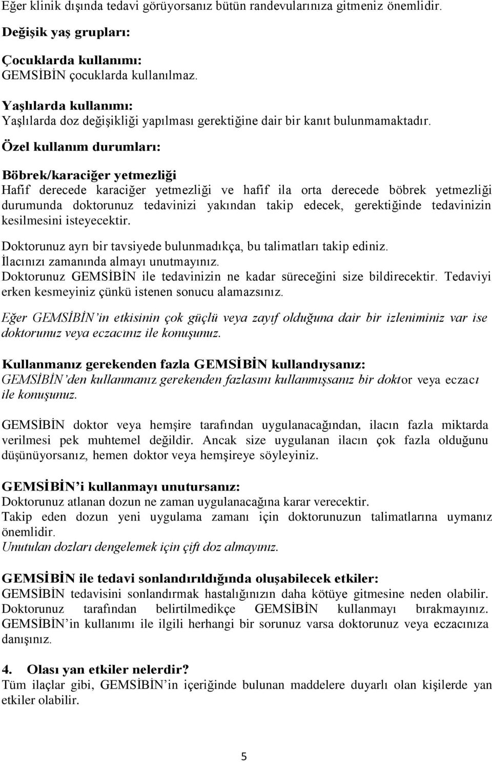 Özel kullanım durumları: Böbrek/karaciğer yetmezliği Hafif derecede karaciğer yetmezliği ve hafif ila orta derecede böbrek yetmezliği durumunda doktorunuz tedavinizi yakından takip edecek,