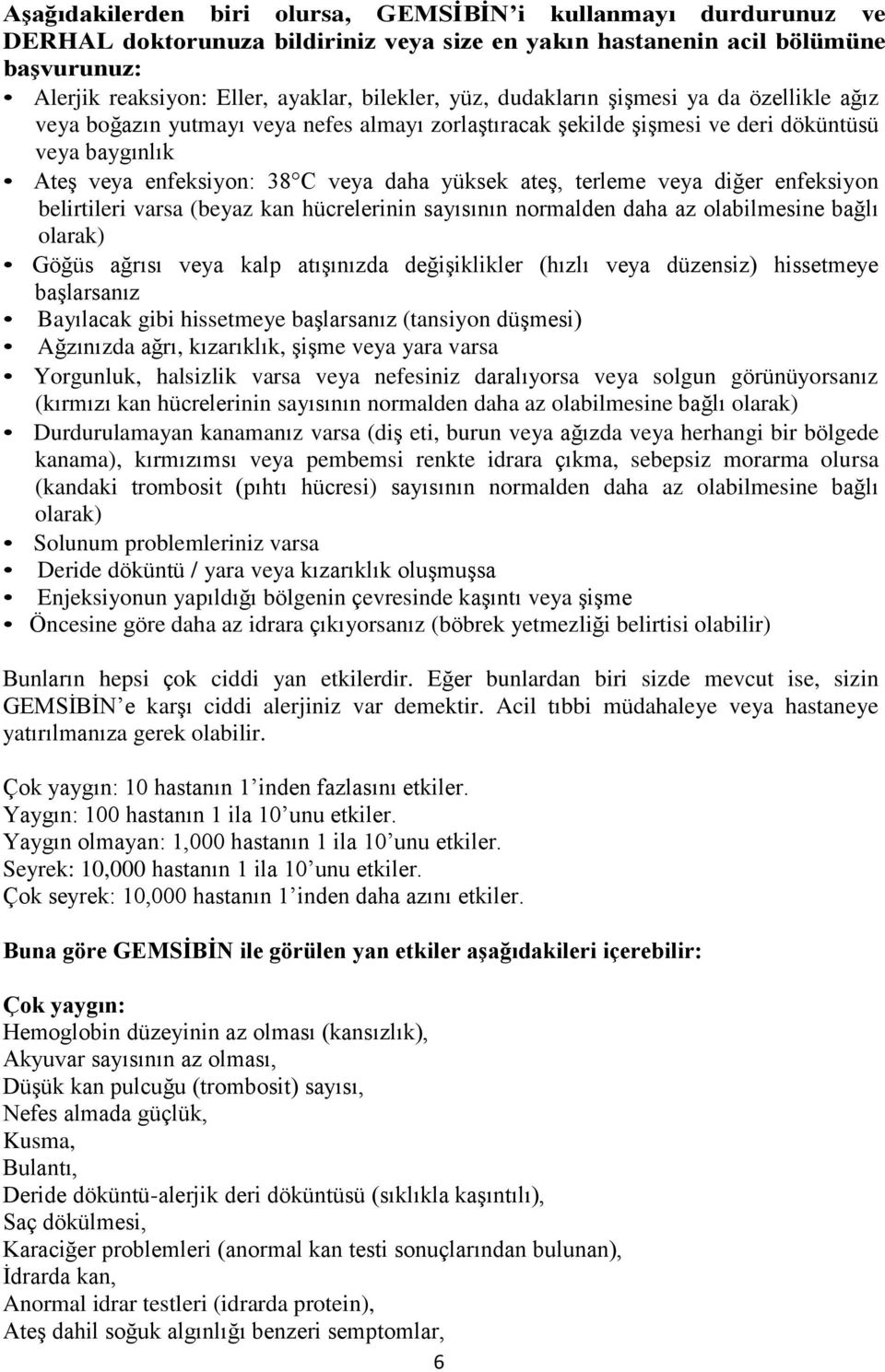 terleme veya diğer enfeksiyon belirtileri varsa (beyaz kan hücrelerinin sayısının normalden daha az olabilmesine bağlı olarak) Göğüs ağrısı veya kalp atışınızda değişiklikler (hızlı veya düzensiz)