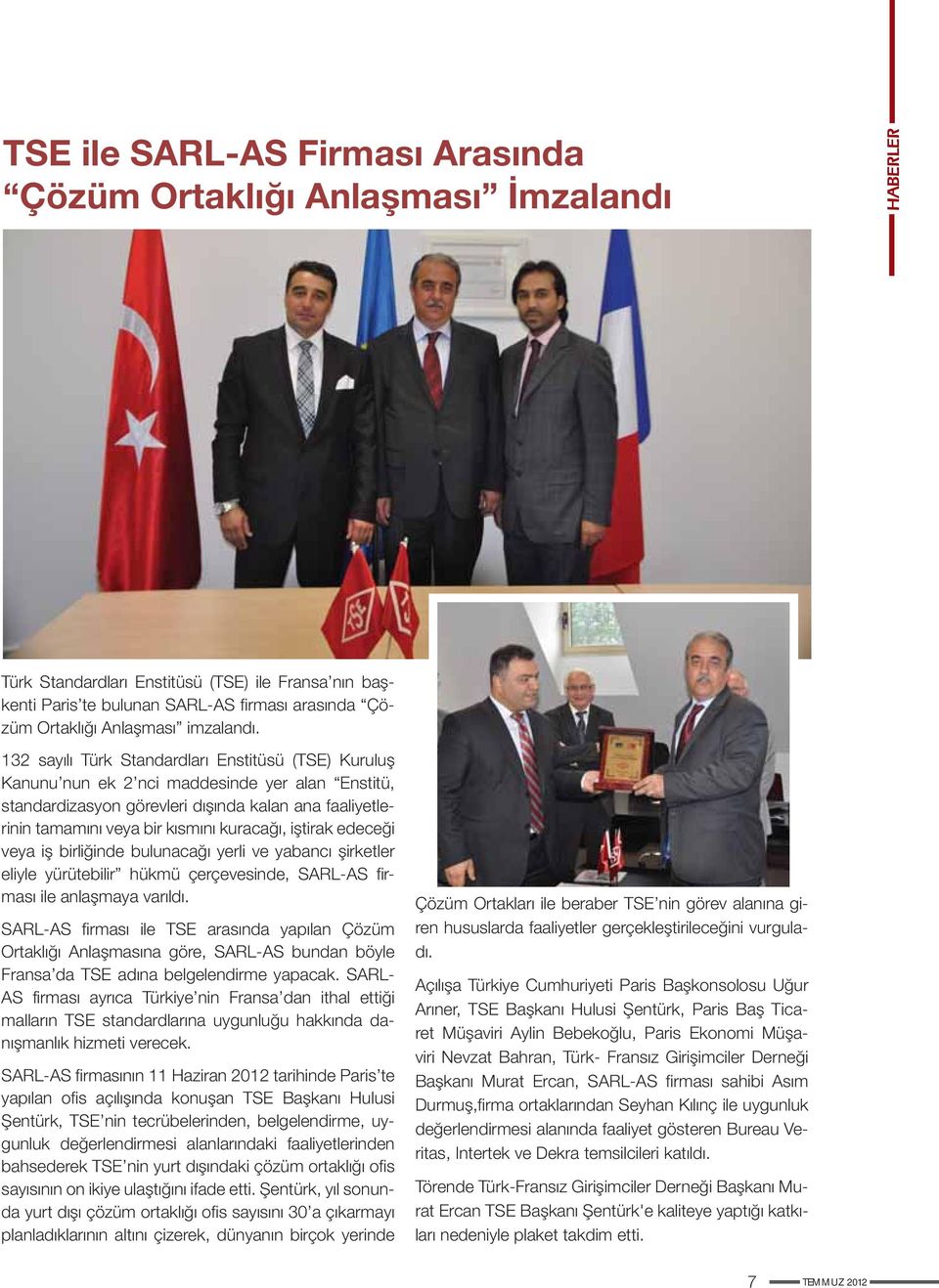 132 sayılı Türk Standardları Enstitüsü (TSE) Kuruluş Kanunu nun ek 2 nci maddesinde yer alan Enstitü, standardizasyon görevleri dışında kalan ana faaliyetlerinin tamamını veya bir kısmını kuracağı,