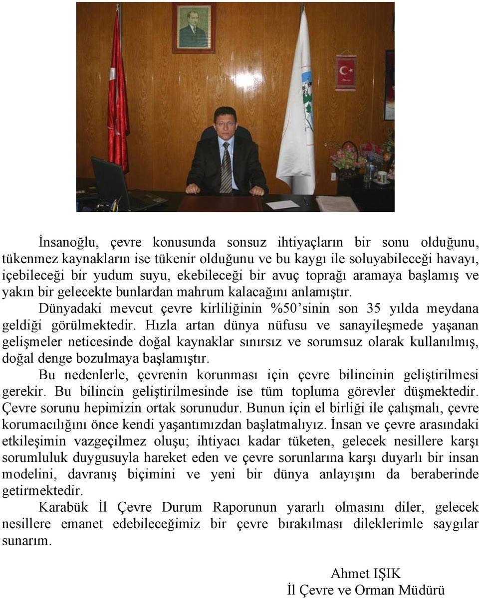 Hızla artan dünya nüfusu ve sanayileşmede yaşanan gelişmeler neticesinde doğal kaynaklar sınırsız ve sorumsuz olarak kullanılmış, doğal denge bozulmaya başlamıştır.