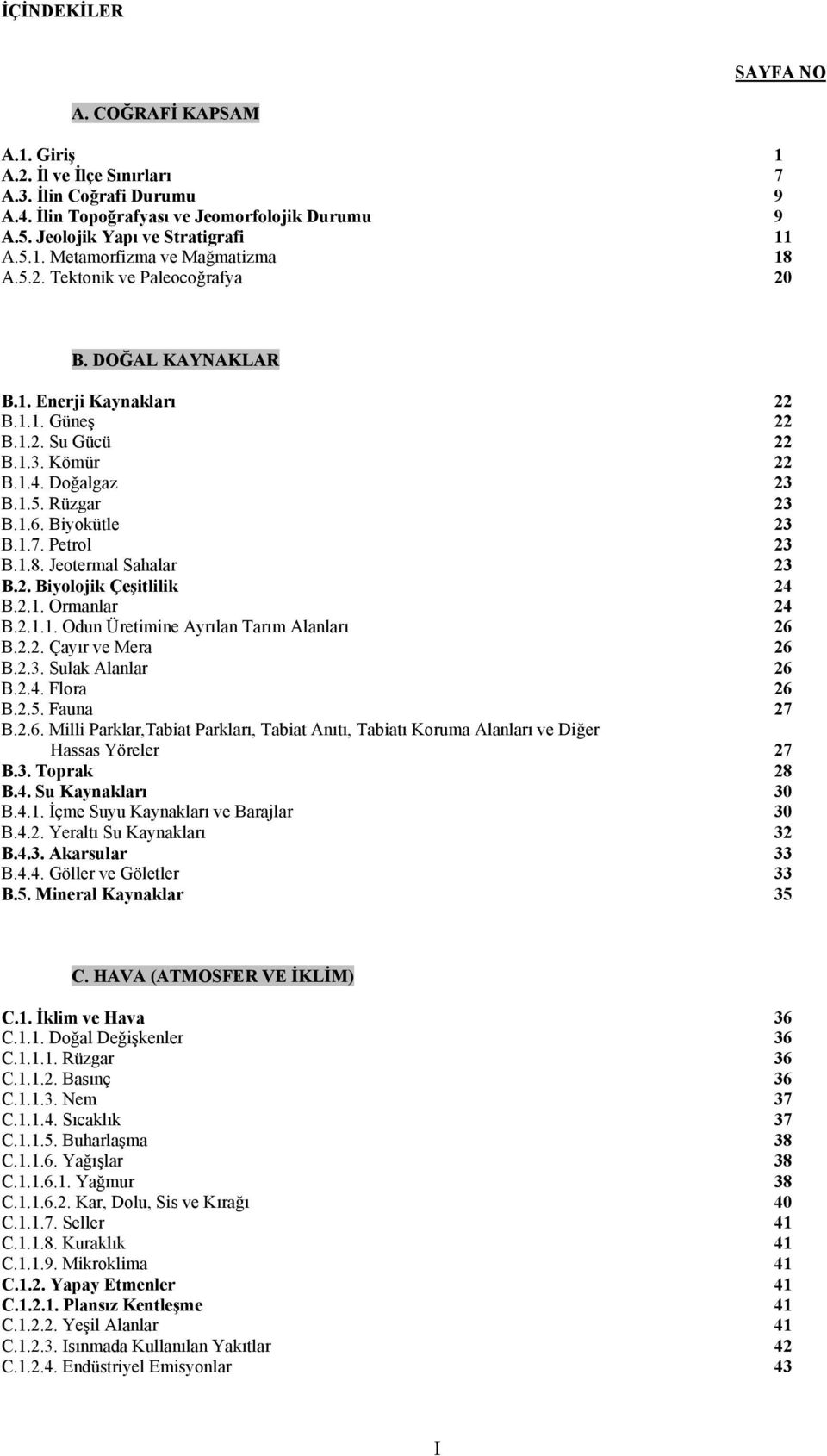 Petrol 23 B.1.8. Jeotermal Sahalar 23 B.2. Biyolojik Çeşitlilik 24 B.2.1. Ormanlar 24 B.2.1.1. Odun Üretimine Ayrılan Tarım Alanları 26 B.2.2. Çayır ve Mera 26 B.2.3. Sulak Alanlar 26 B.2.4. Flora 26 B.