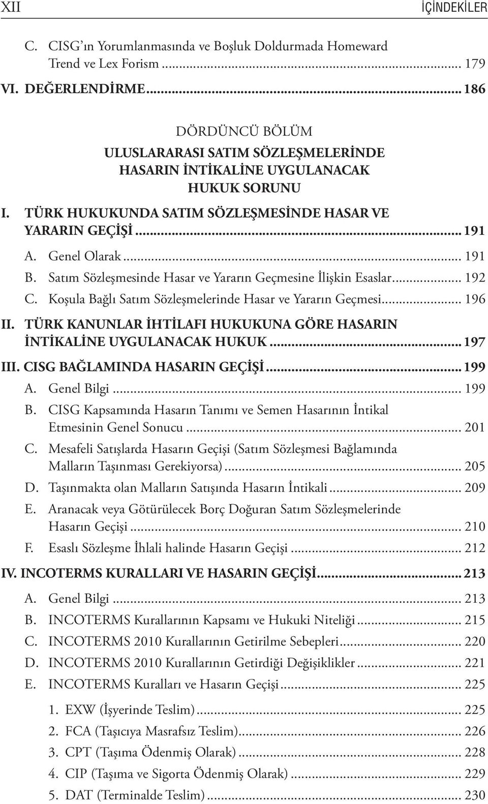 Satım Sözleşmesinde Hasar ve Yararın Geçmesine İlişkin Esaslar... 192 C. Koşula Bağlı Satım Sözleşmelerinde Hasar ve Yararın Geçmesi... 196 II.