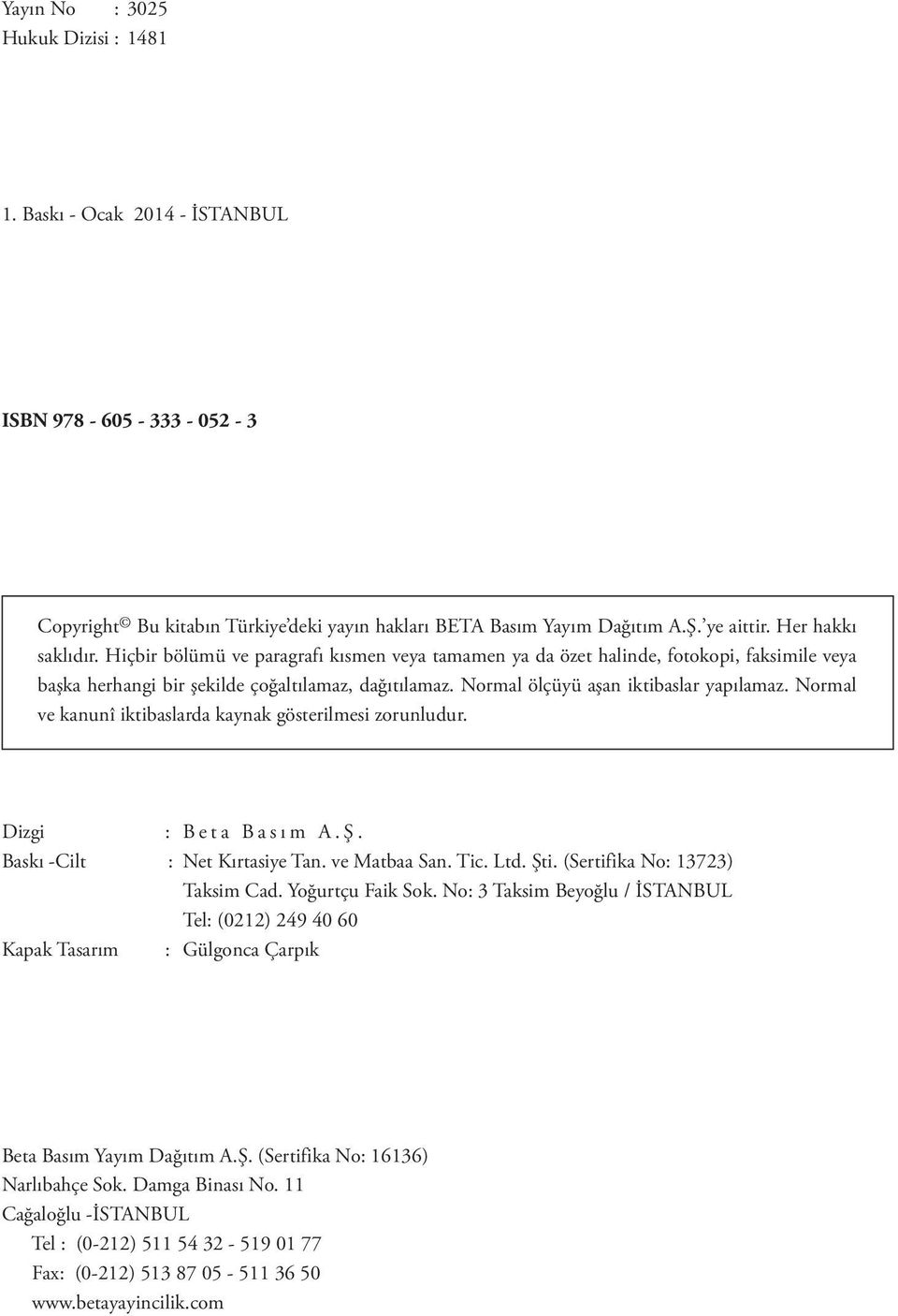 Normal ölçüyü aşan iktibaslar yapılamaz. Normal ve kanunî iktibaslarda kaynak gösterilmesi zorunludur. Dizgi : Beta Basım A.Ş. Baskı -Cilt : Net Kırtasiye Tan. ve Matbaa San. Tic. Ltd. Şti.