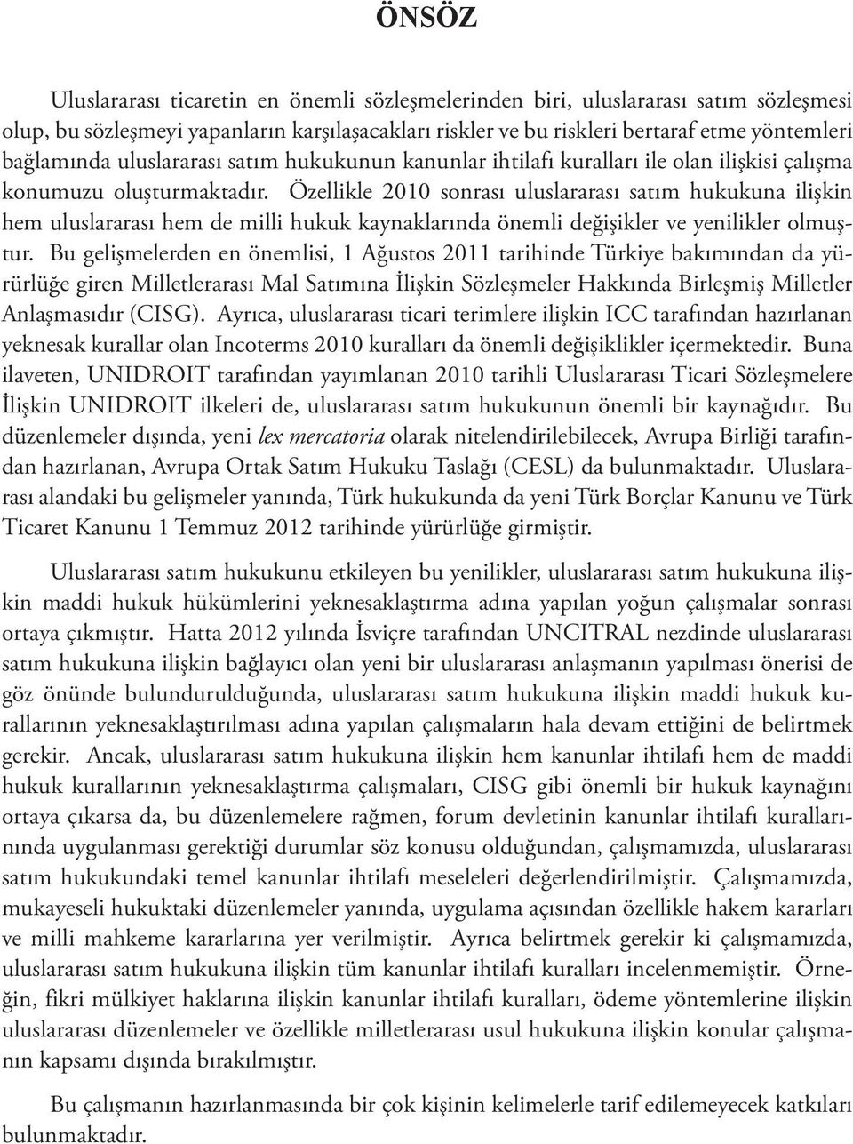 Özellikle 2010 sonrası uluslararası satım hukukuna ilişkin hem uluslararası hem de milli hukuk kaynaklarında önemli değişikler ve yenilikler olmuştur.