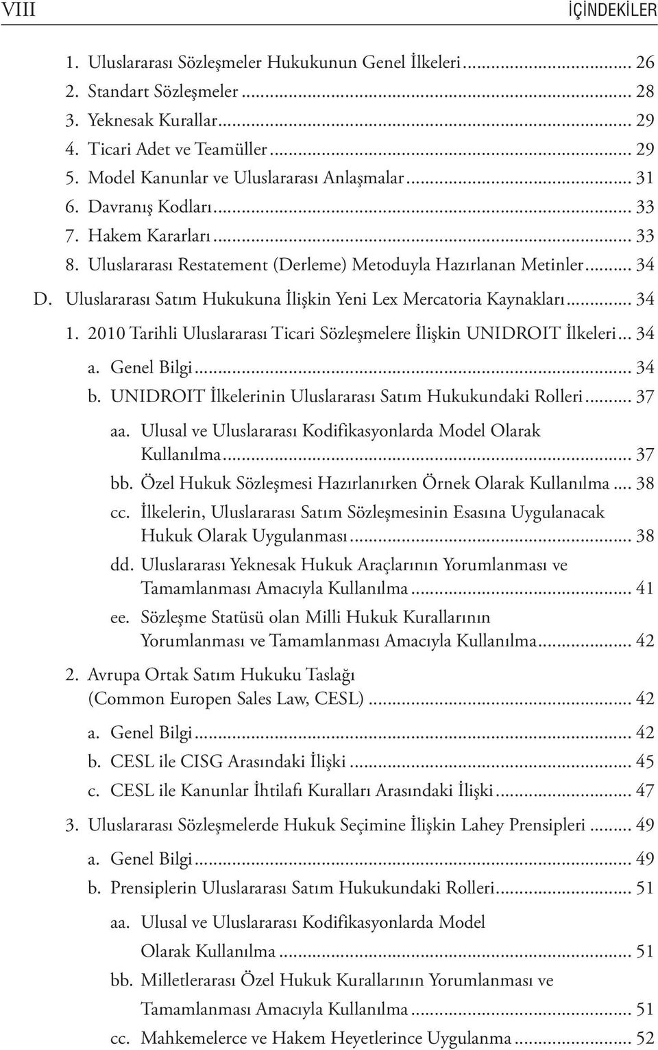 Uluslararası Satım Hukukuna İlişkin Yeni Lex Mercatoria Kaynakları... 34 1. 2010 Tarihli Uluslararası Ticari Sözleşmelere İlişkin UNIDROIT İlkeleri... 34 a. Genel Bilgi... 34 b.