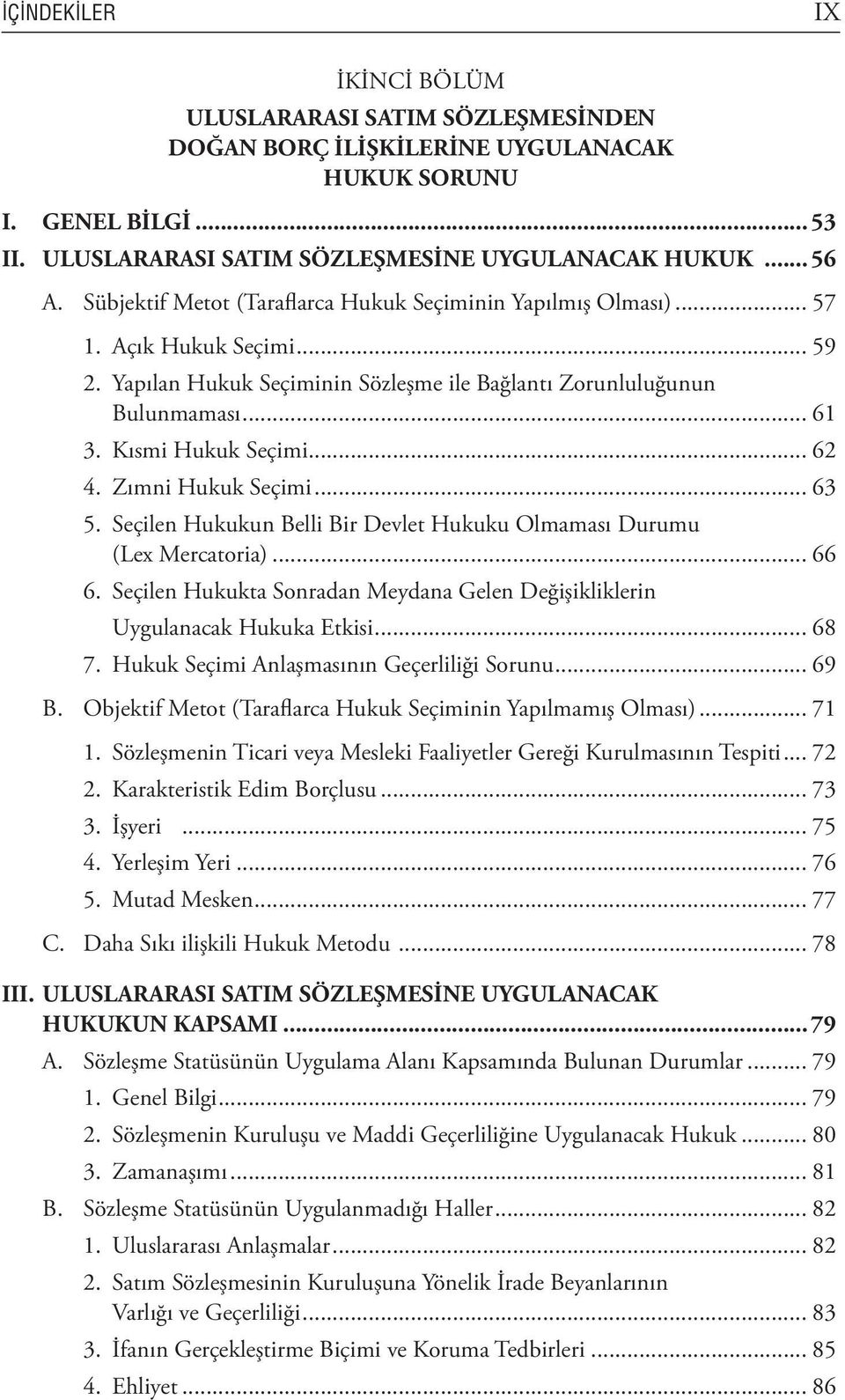 .. 62 4. Zımni Hukuk Seçimi... 63 5. Seçilen Hukukun Belli Bir Devlet Hukuku Olmaması Durumu (Lex Mercatoria)... 66 6. Seçilen Hukukta Sonradan Meydana Gelen Değişikliklerin Uygulanacak Hukuka Etkisi.