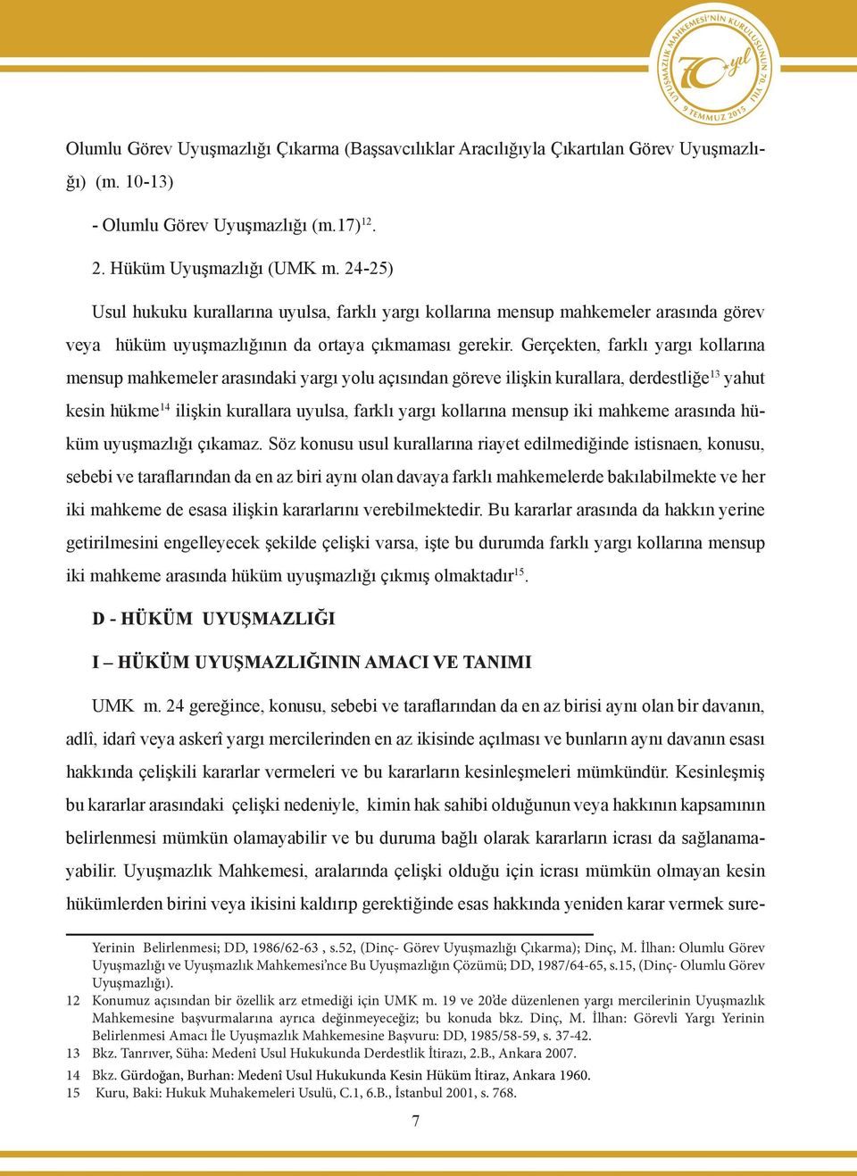 Gerçekten, farklı yargı kollarına mensup mahkemeler arasındaki yargı yolu açısından göreve ilişkin kurallara, derdestliğe 13 yahut kesin hükme 14 ilişkin kurallara uyulsa, farklı yargı kollarına