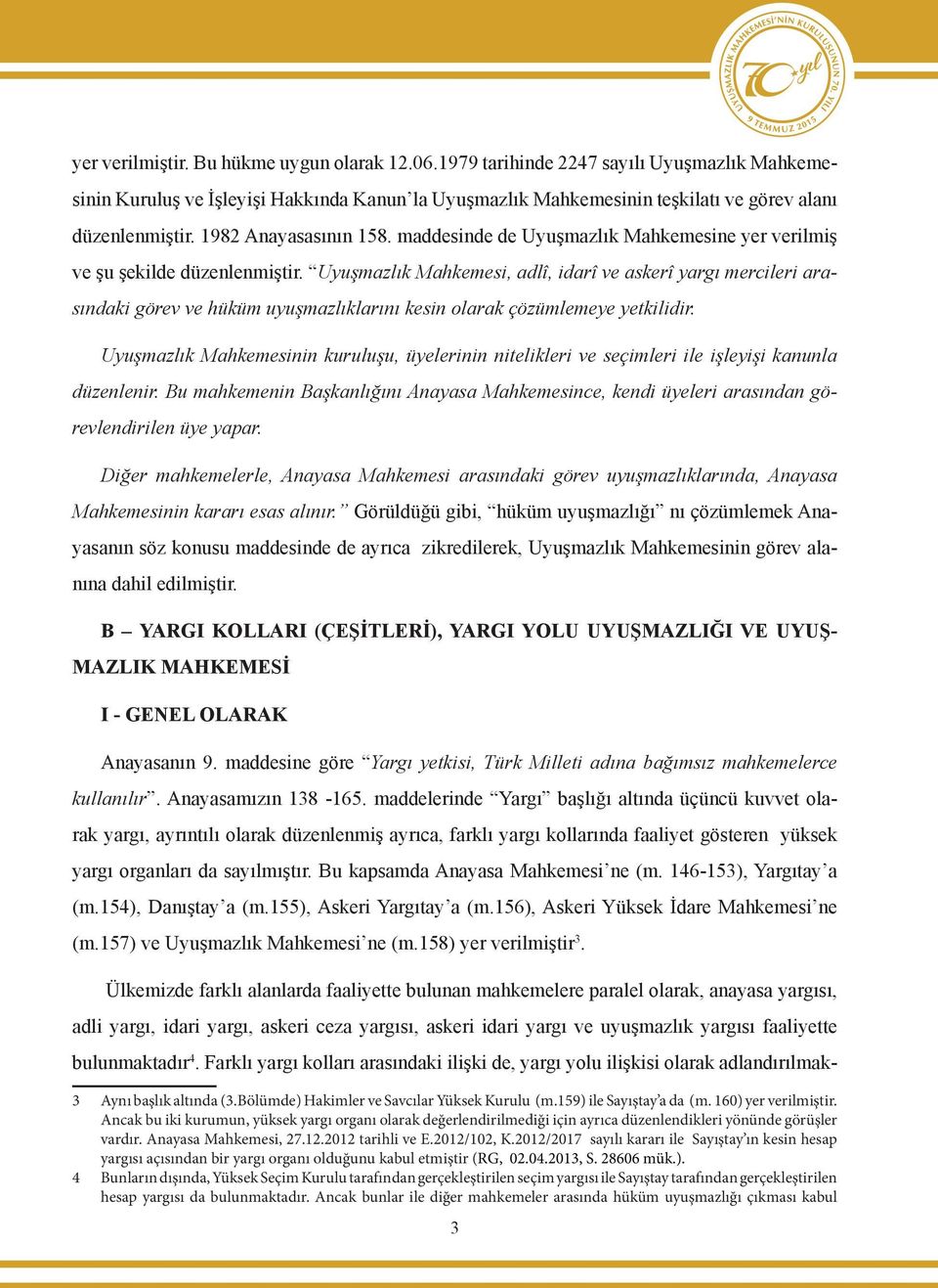 Uyuşmazlık Mahkemesi, adlî, idarî ve askerî yargı mercileri arasındaki görev ve hüküm uyuşmazlıklarını kesin olarak çözümlemeye yetkilidir.