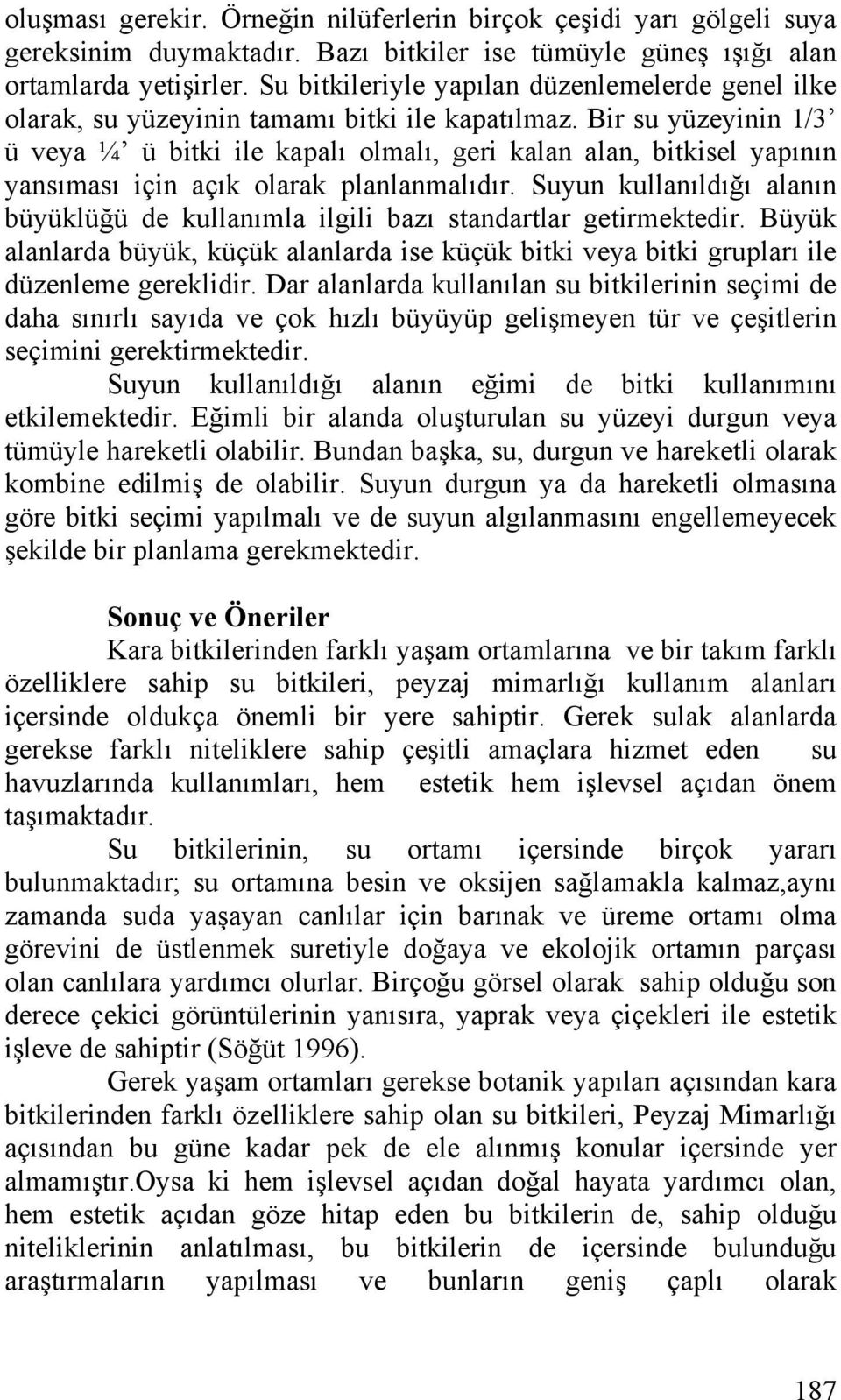 Bir su yüzeyinin 1/3 ü veya ¼ ü bitki ile kapalı olmalı, geri kalan alan, bitkisel yapının yansıması için açık olarak planlanmalıdır.