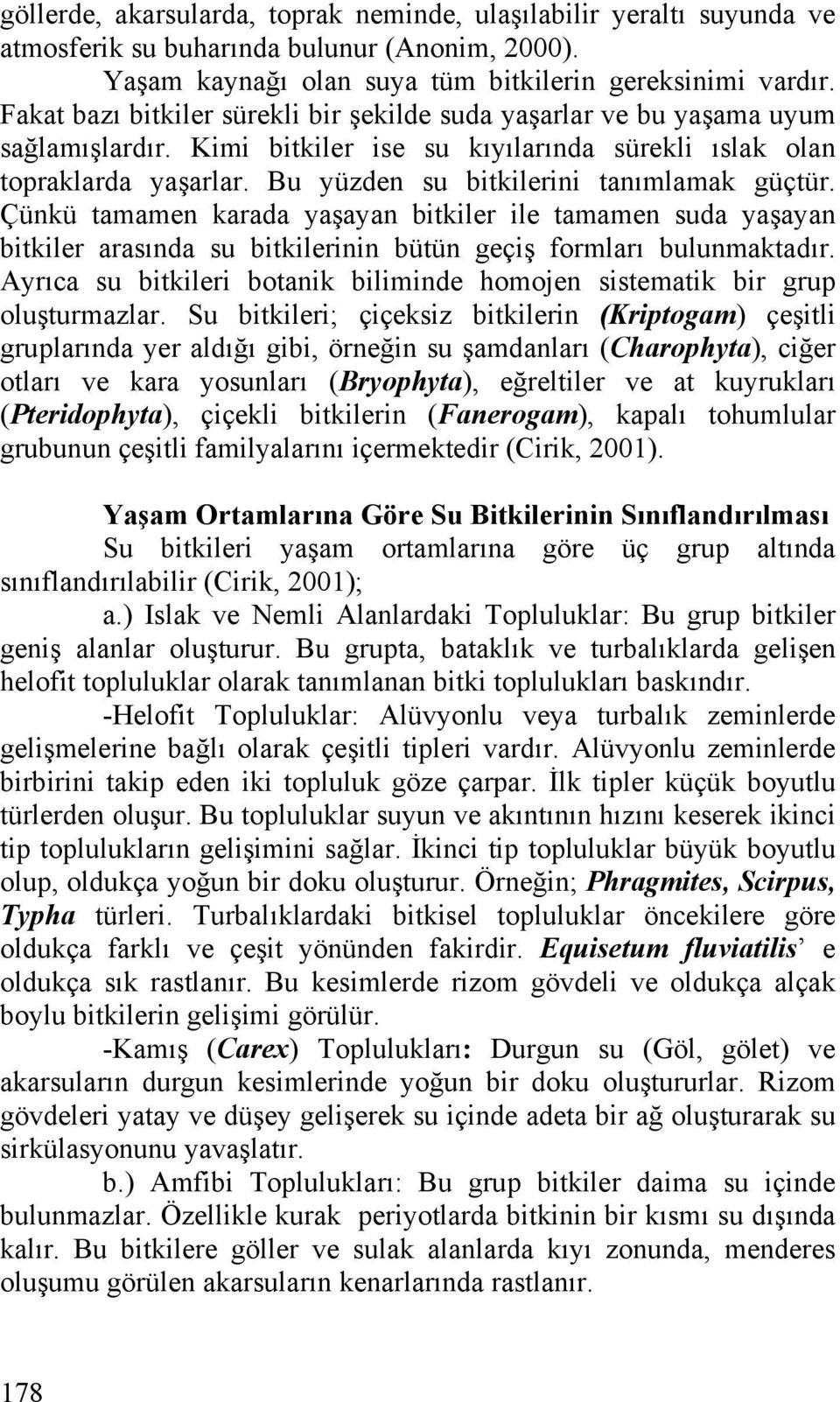 Bu yüzden su bitkilerini tanımlamak güçtür. Çünkü tamamen karada yaşayan bitkiler ile tamamen suda yaşayan bitkiler arasında su bitkilerinin bütün geçiş formları bulunmaktadır.