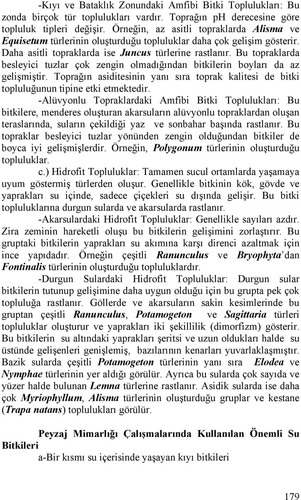 Bu topraklarda besleyici tuzlar çok zengin olmadığından bitkilerin boyları da az gelişmiştir. Toprağın asiditesinin yanı sıra toprak kalitesi de bitki topluluğunun tipine etki etmektedir.