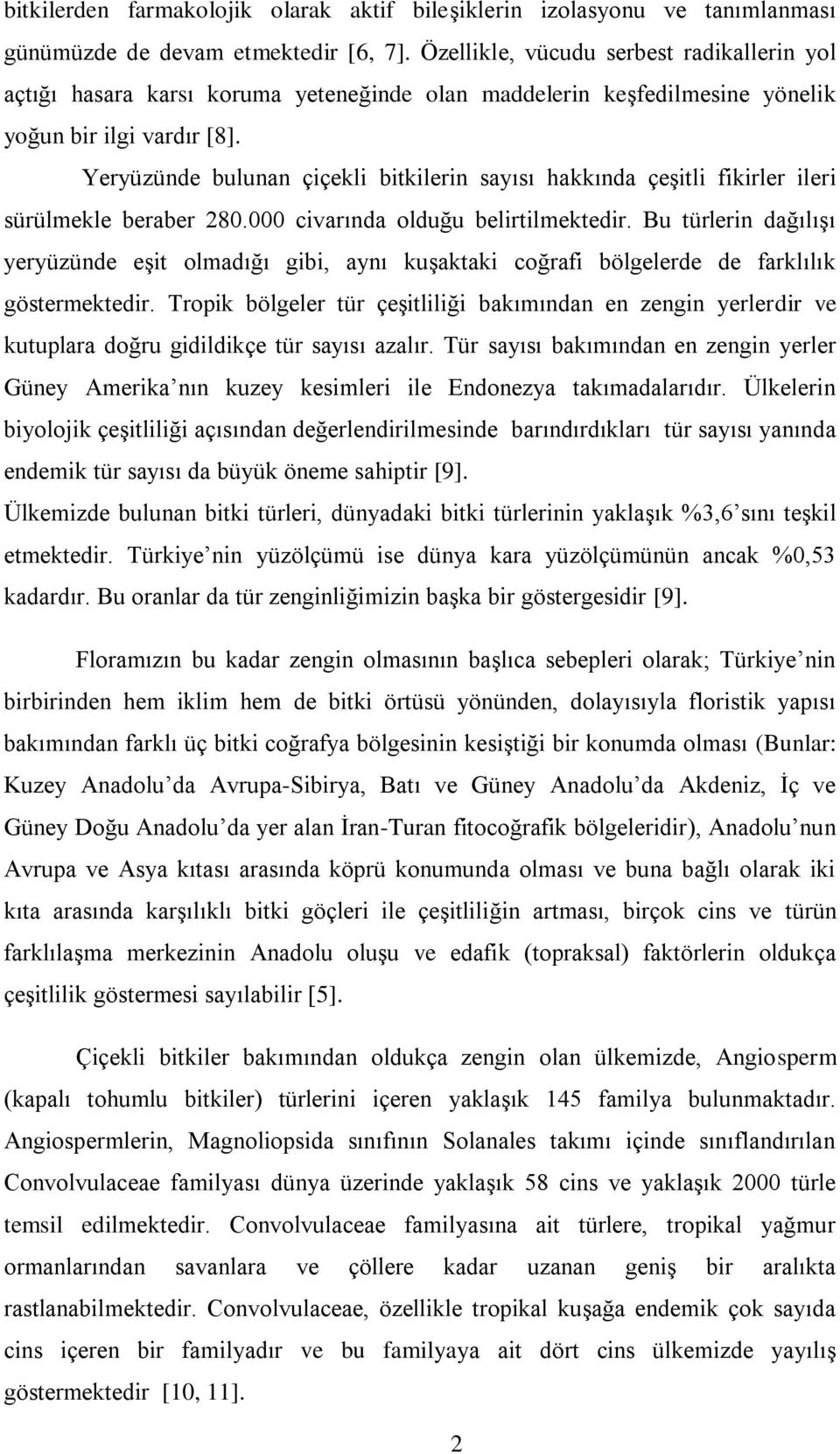 Yeryüzünde bulunan çiçekli bitkilerin sayısı hakkında çeşitli fikirler ileri sürülmekle beraber 280.000 civarında olduğu belirtilmektedir.