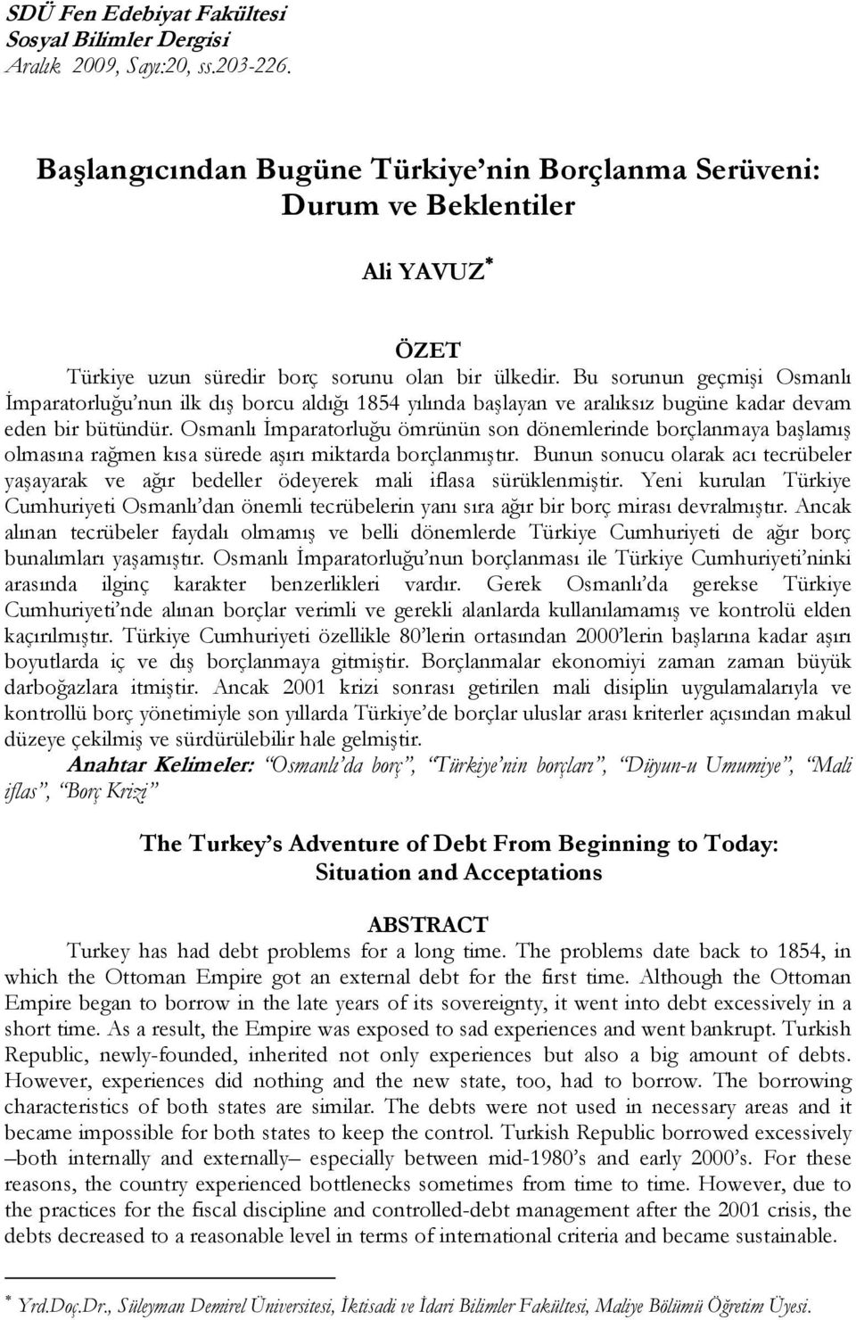 Bu sorunun geçmişi Osmanlı İmparatorluğu nun ilk dış borcu aldığı 1854 yılında başlayan ve aralıksız bugüne kadar devam eden bir bütündür.