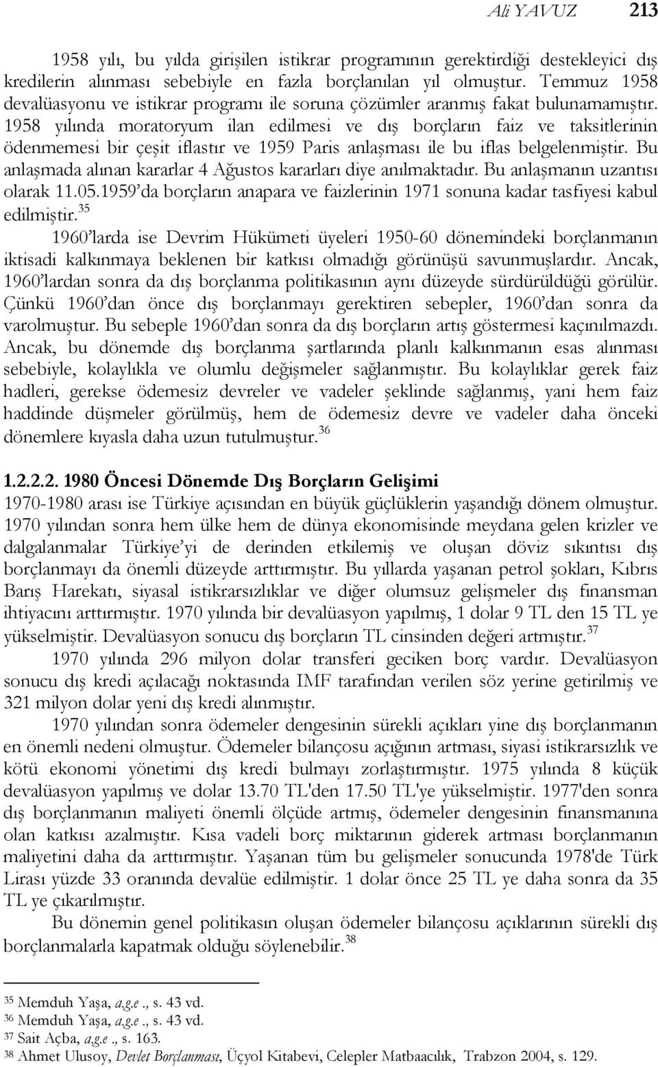 1958 yılında moratoryum ilan edilmesi ve dış borçların faiz ve taksitlerinin ödenmemesi bir çeşit iflastır ve 1959 Paris anlaşması ile bu iflas belgelenmiştir.