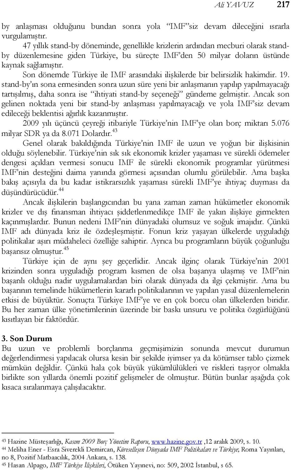 Son dönemde Türkiye ile IMF arasındaki ilişkilerde bir belirsizlik hakimdir. 19.