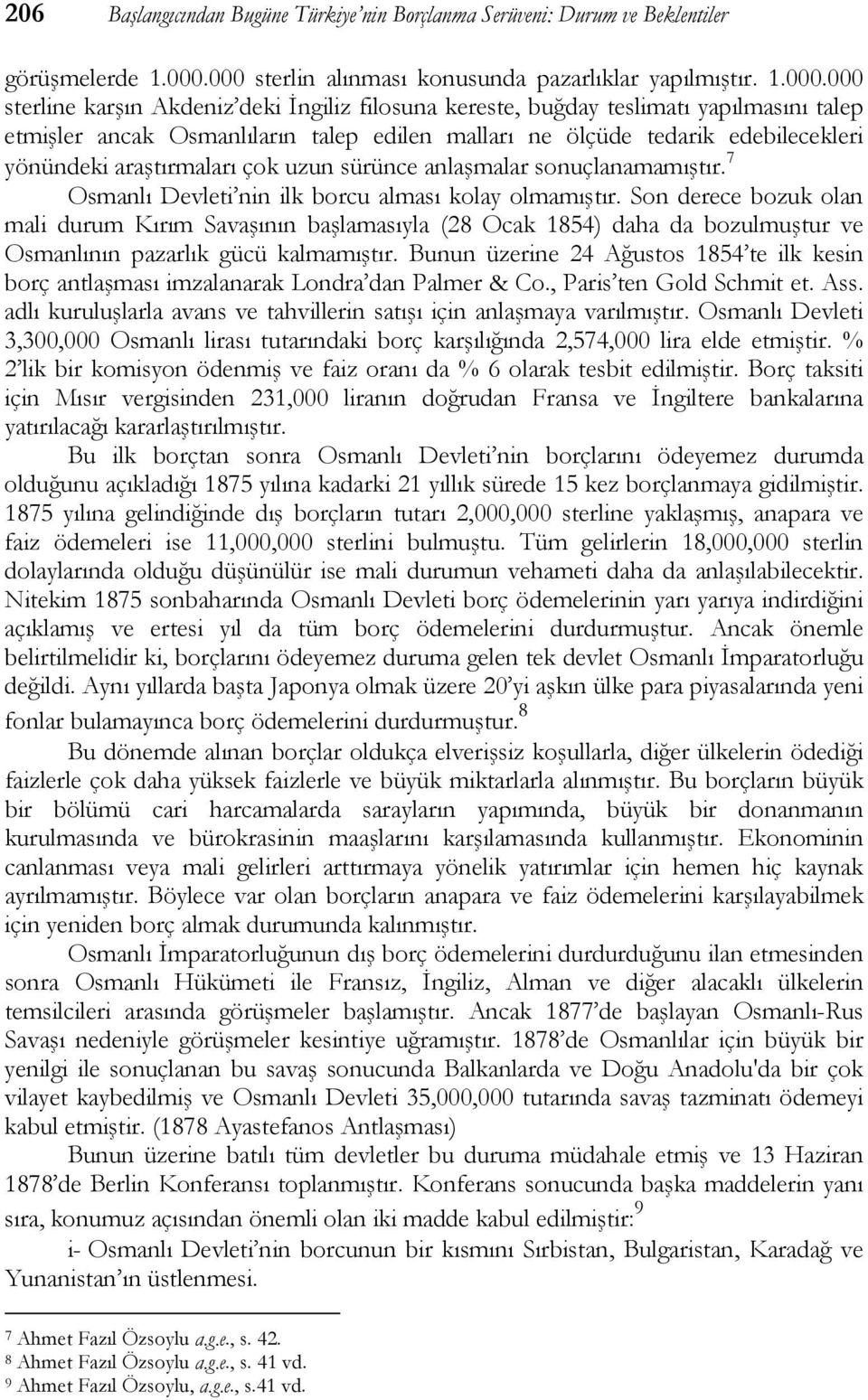 malları ne ölçüde tedarik edebilecekleri yönündeki araştırmaları çok uzun sürünce anlaşmalar sonuçlanamamıştır. 7 Osmanlı Devleti nin ilk borcu alması kolay olmamıştır.