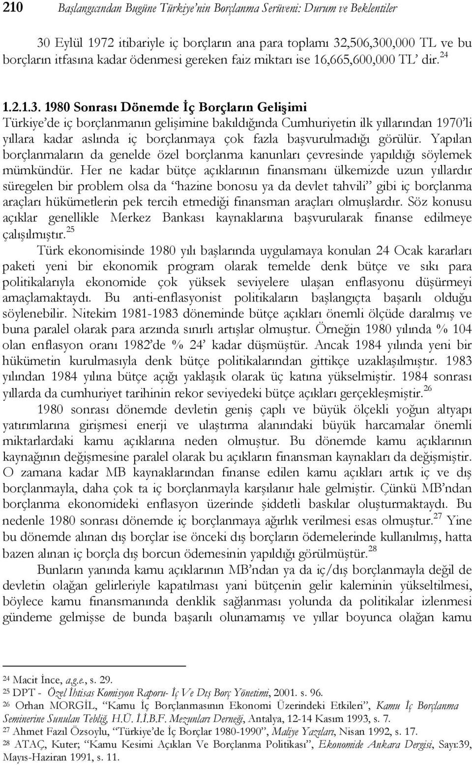 1980 Sonrası Dönemde İç Borçların Gelişimi Türkiye de iç borçlanmanın gelişimine bakıldığında Cumhuriyetin ilk yıllarından 1970 li yıllara kadar aslında iç borçlanmaya çok fazla başvurulmadığı