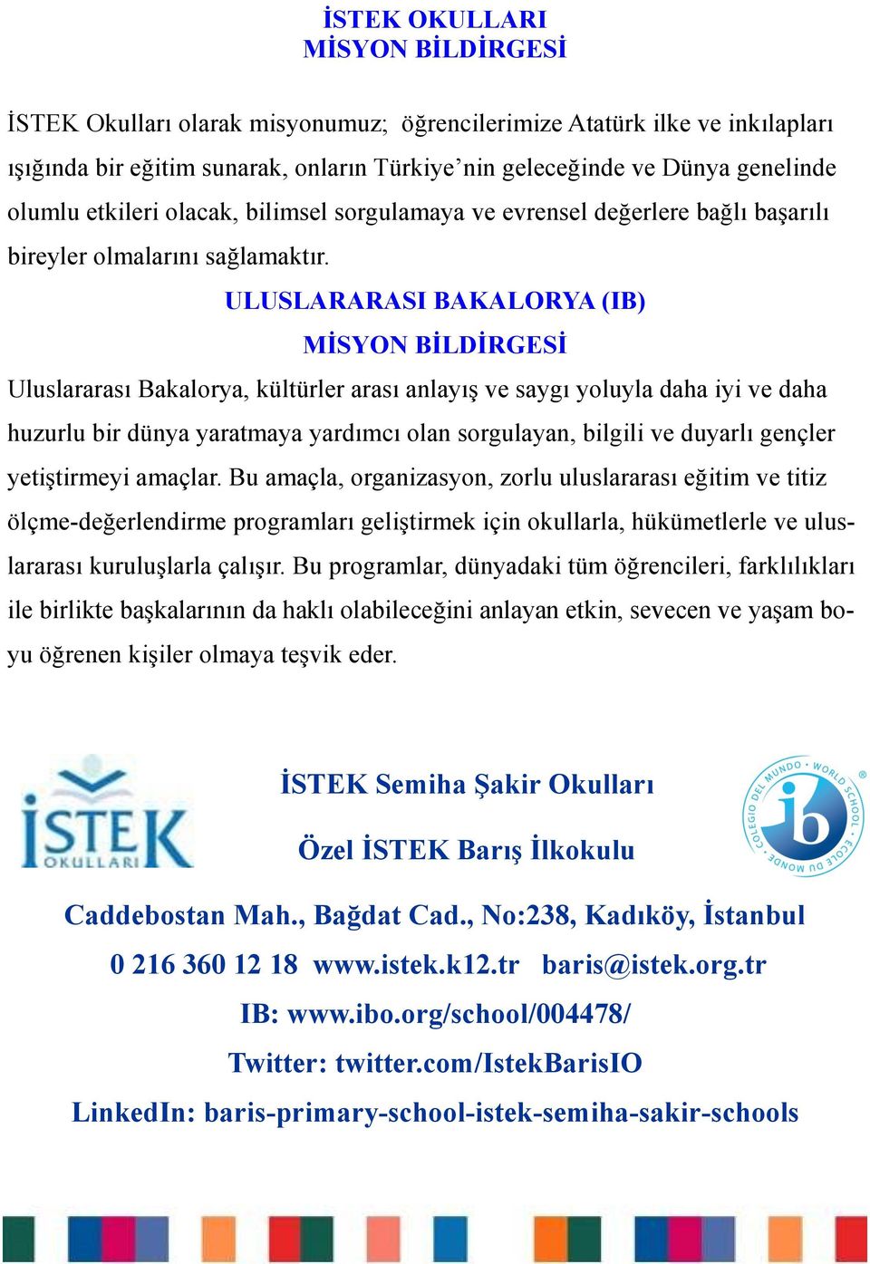 ULUSLARARASI BAKALORYA (IB) MİSYON BİLDİRGESİ Uluslararası Bakalorya, kültürler arası anlayış ve saygı yoluyla daha iyi ve daha huzurlu bir dünya yaratmaya yardımcı olan sorgulayan, bilgili ve