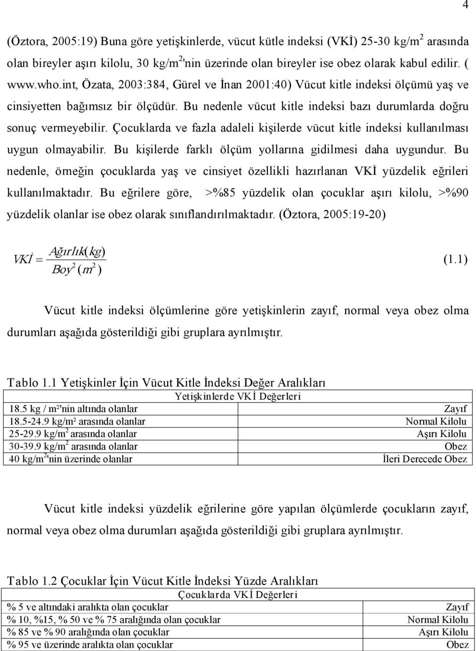 Çocuklarda ve fazla adalel kşlerde vücut ktle ndeks kullanılması uygun olmayablr. Bu kşlerde farklı ölçüm yollarına gdlmes daha uygundur.