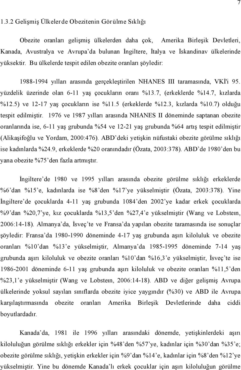 yüksektr. Bu ülkelerde tespt edlen obezte oranları şöyledr: 1988 1994 yılları arasında gerçekleştrlen NHANES III taramasında, VKİ' 95. yüzdelk üzernde olan 6 11 yaş çocukların oranı %13.