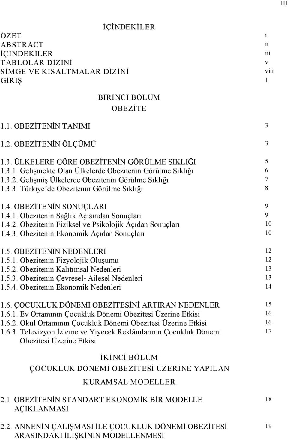 4.2. Obeztenn Fzksel ve Pskolojk Açıdan Sonuçları 10 1.4.3. Obeztenn Ekonomk Açıdan Sonuçları 10 1.5. OBEZİTENİN NEDENLERİ 12 1.5.1. Obeztenn Fzyolojk Oluşumu 12 1.5.2. Obeztenn Kalıtımsal Nedenler 13 1.