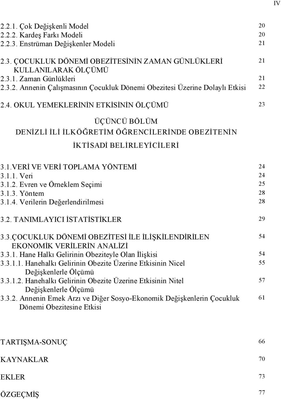 OKUL YEMEKLERİNİN ETKİSİNİN ÖLÇÜMÜ 23 ÜÇÜNCÜ BÖLÜM DENİZLİ İLİ İLKÖĞRETİM ÖĞRENCİLERİNDE OBEZİTENİN İKTİSADİ BELİRLEYİCİLERİ 3.1.VERİ VE VERİ TOPLAMA YÖNTEMİ 24 3.1.1. Ver 24 3.1.2. Evren ve Örneklem Seçm 25 3.