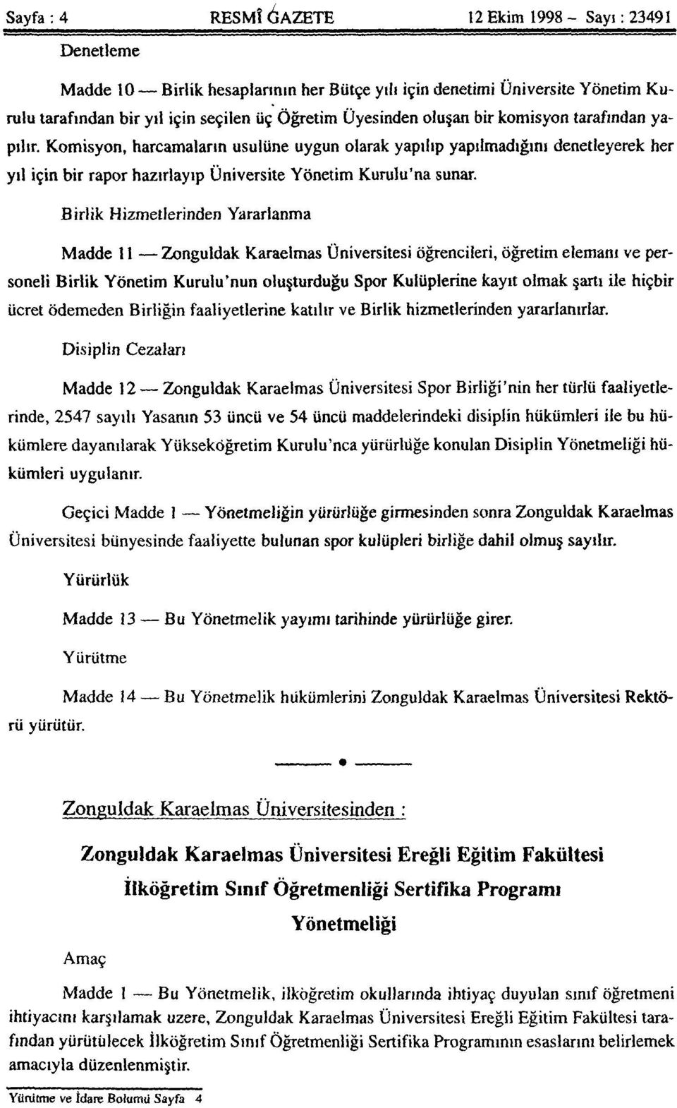 Birlik Hizmetlerinden Yararlanma Madde 11 Zonguldak Karaelmas Üniversitesi öğrencileri, öğretim elemanı ve personeli Birlik Yönetim Kurulu'nun oluşturduğu Spor Kulüplerine kayıt olmak şartı ile