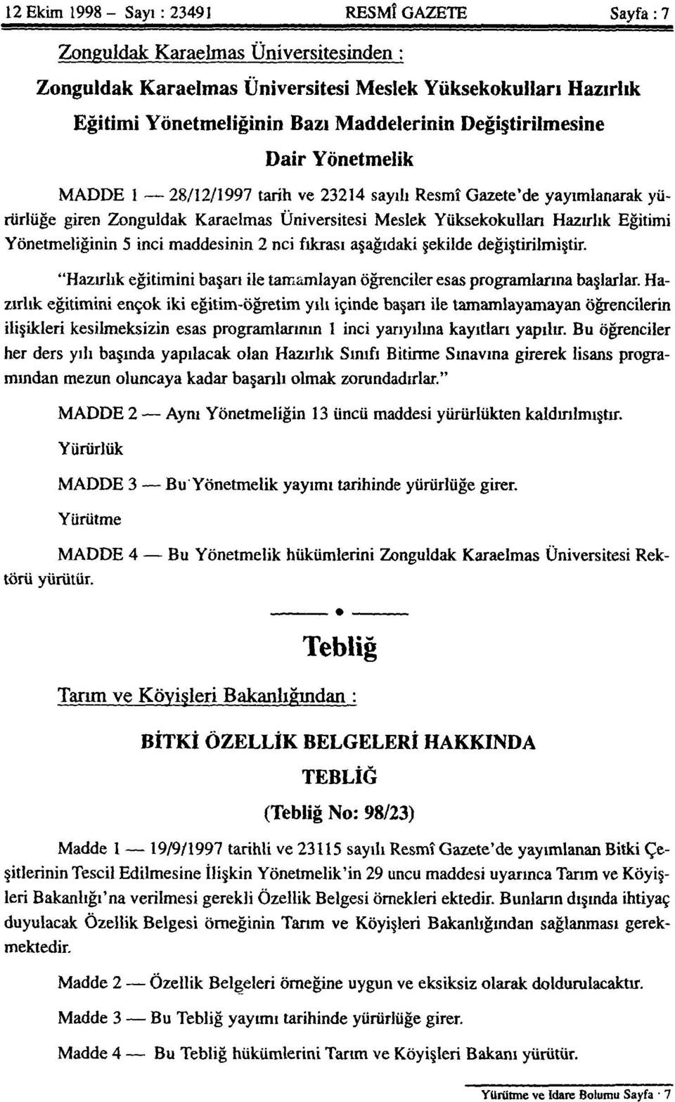 Yönetmeliğinin 5 inci maddesinin 2 nci fıkrası aşağıdaki şekilde değiştirilmiştir. "Hazırlık eğitimini başarı ile tamamlayan öğrenciler esas programlarına başlarlar.