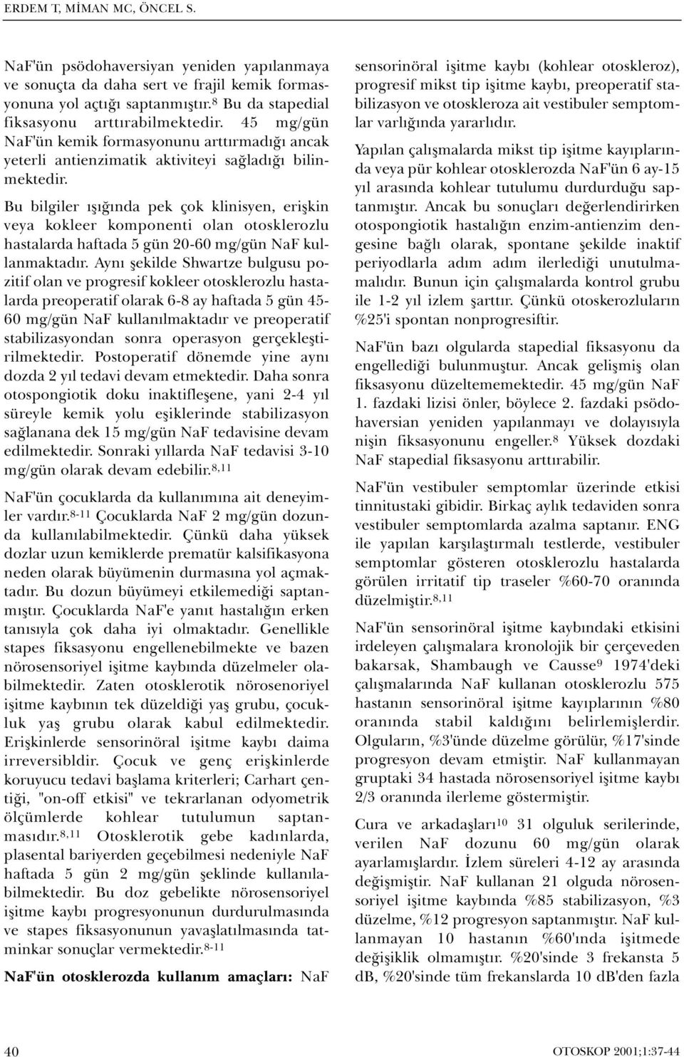 Bu bilgiler ýþýðýnda pek çok klinisyen, eriþkin veya kokleer komponenti olan otosklerozlu hastalarda haftada 5 gün 20-60 mg/gün NaF kullanmaktadýr.