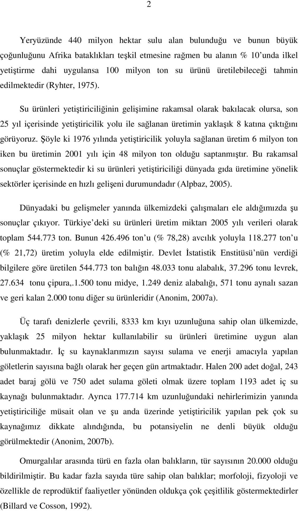 Su ürünleri yetiştiriciliğinin gelişimine rakamsal olarak bakılacak olursa, son 25 yıl içerisinde yetiştiricilik yolu ile sağlanan üretimin yaklaşık 8 katına çıktığını görüyoruz.