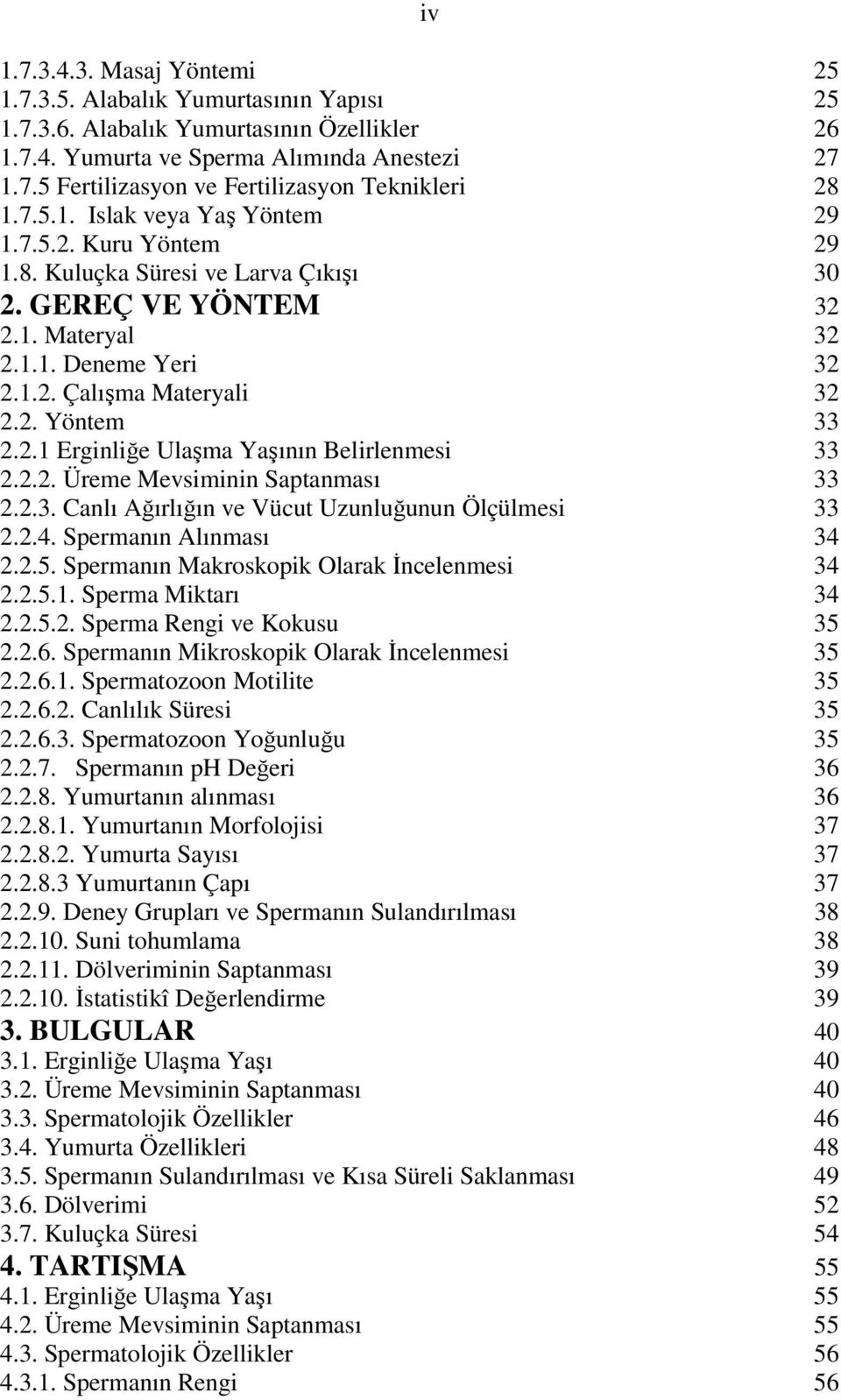 2.1 Erginliğe Ulaşma Yaşının Belirlenmesi 33 2.2.2. Üreme Mevsiminin Saptanması 33 2.2.3. Canlı Ağırlığın ve Vücut Uzunluğunun Ölçülmesi 33 2.2.4. Spermanın Alınması 34 2.2.5.