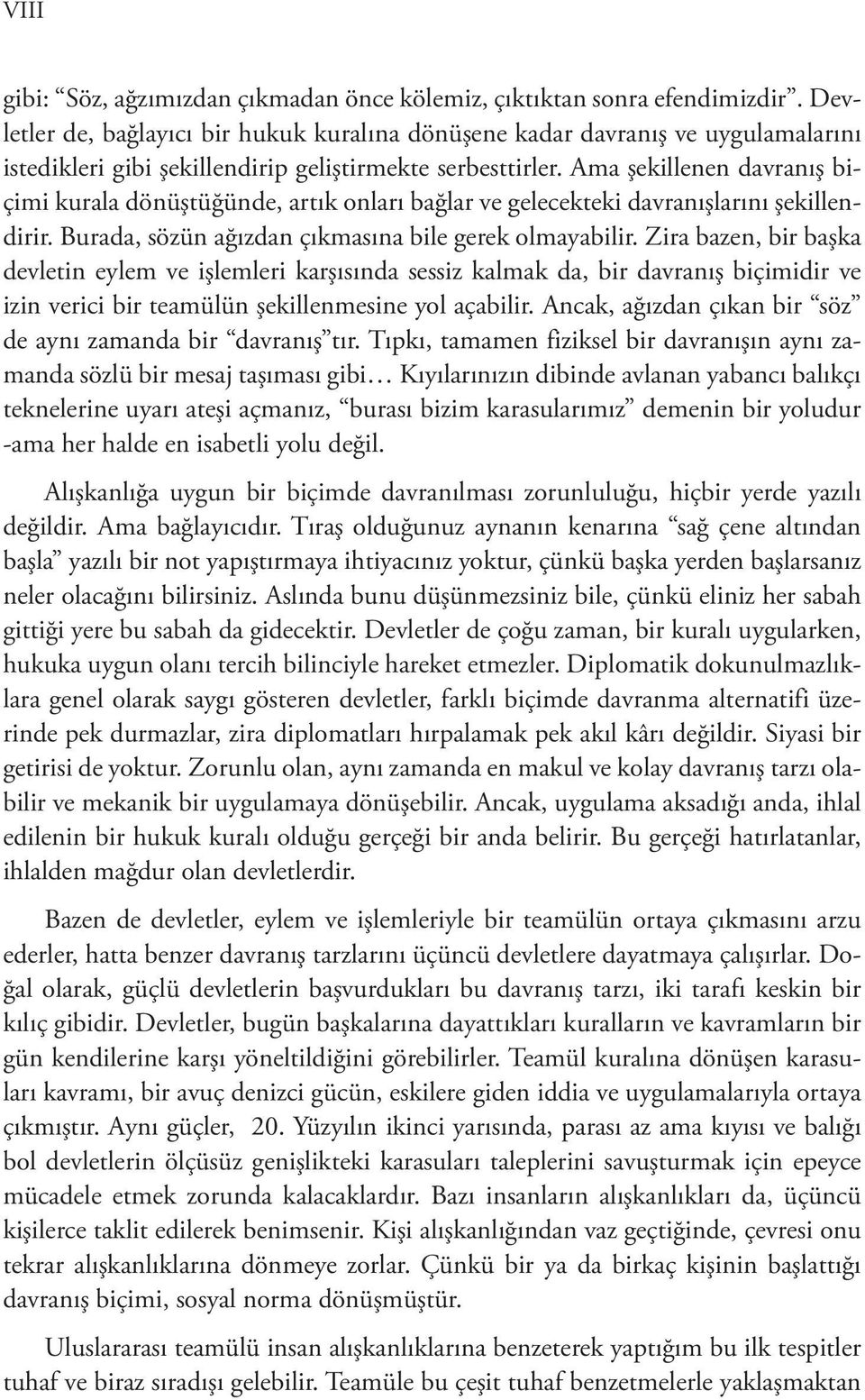 Ama şekillenen davranış biçimi kurala dönüştüğünde, artık onları bağlar ve gelecekteki davranışlarını şekillendirir. Burada, sözün ağızdan çıkmasına bile gerek olmayabilir.